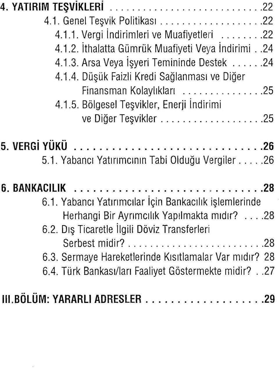 VERGi YÜKÜ... 26 5.1. Yabancı Yatırımcının Tabi Olduğu Vergiler... 26 6. BANKACılıK... 28 6.1. Yabancı Yatırımcılar için Bankacılık işlemlerinde Herhangi Bir Ayrımcılık Yapılmakta mıdır?... 28 6.2. Dış Ticaretle ilgilt Döviz Transferleri Serbest midir?