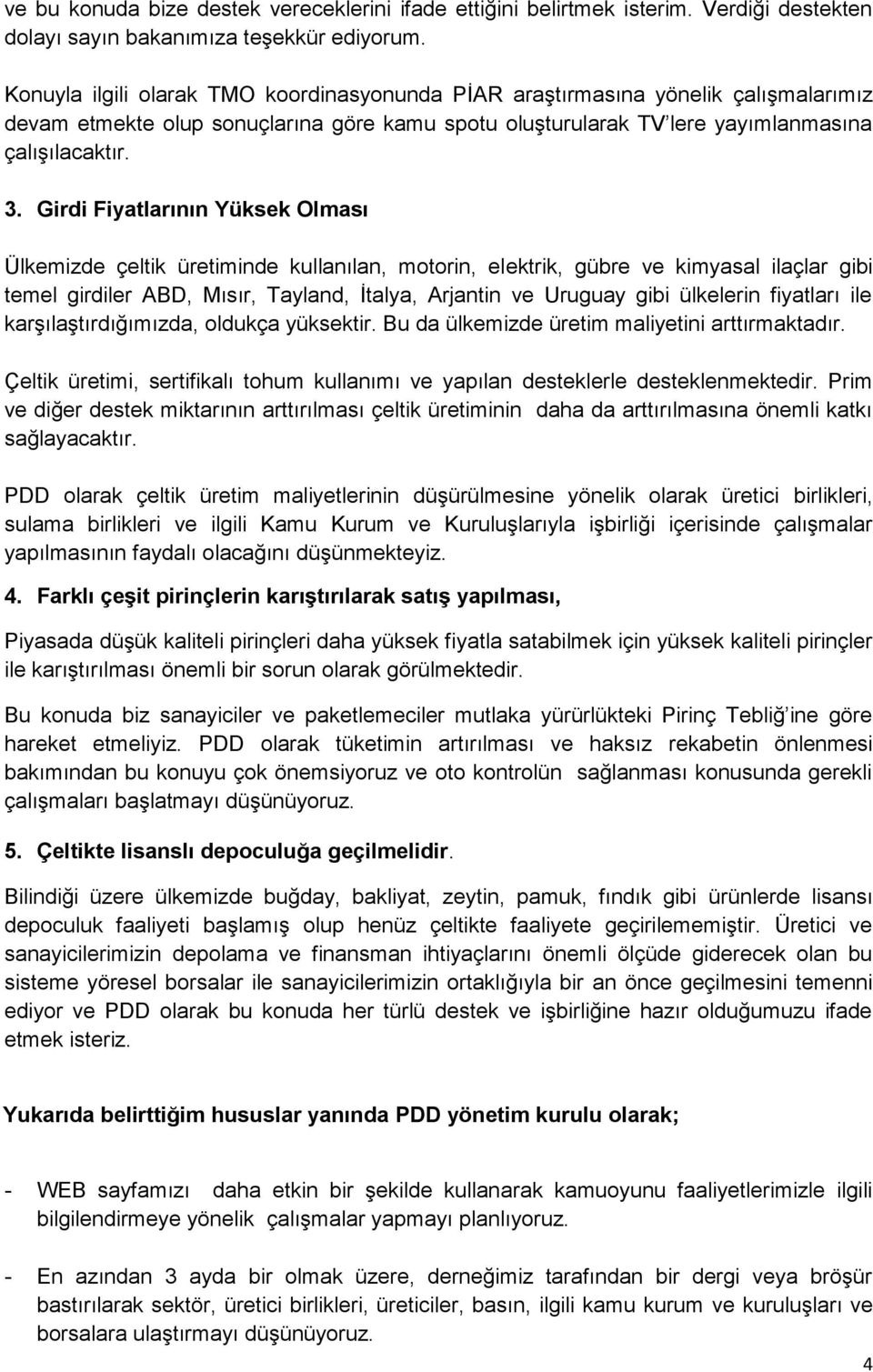 Girdi Fiyatlarının Yüksek Olması Ülkemizde çeltik üretiminde kullanılan, motorin, elektrik, gübre ve kimyasal ilaçlar gibi temel girdiler ABD, Mısır, Tayland, İtalya, Arjantin ve Uruguay gibi