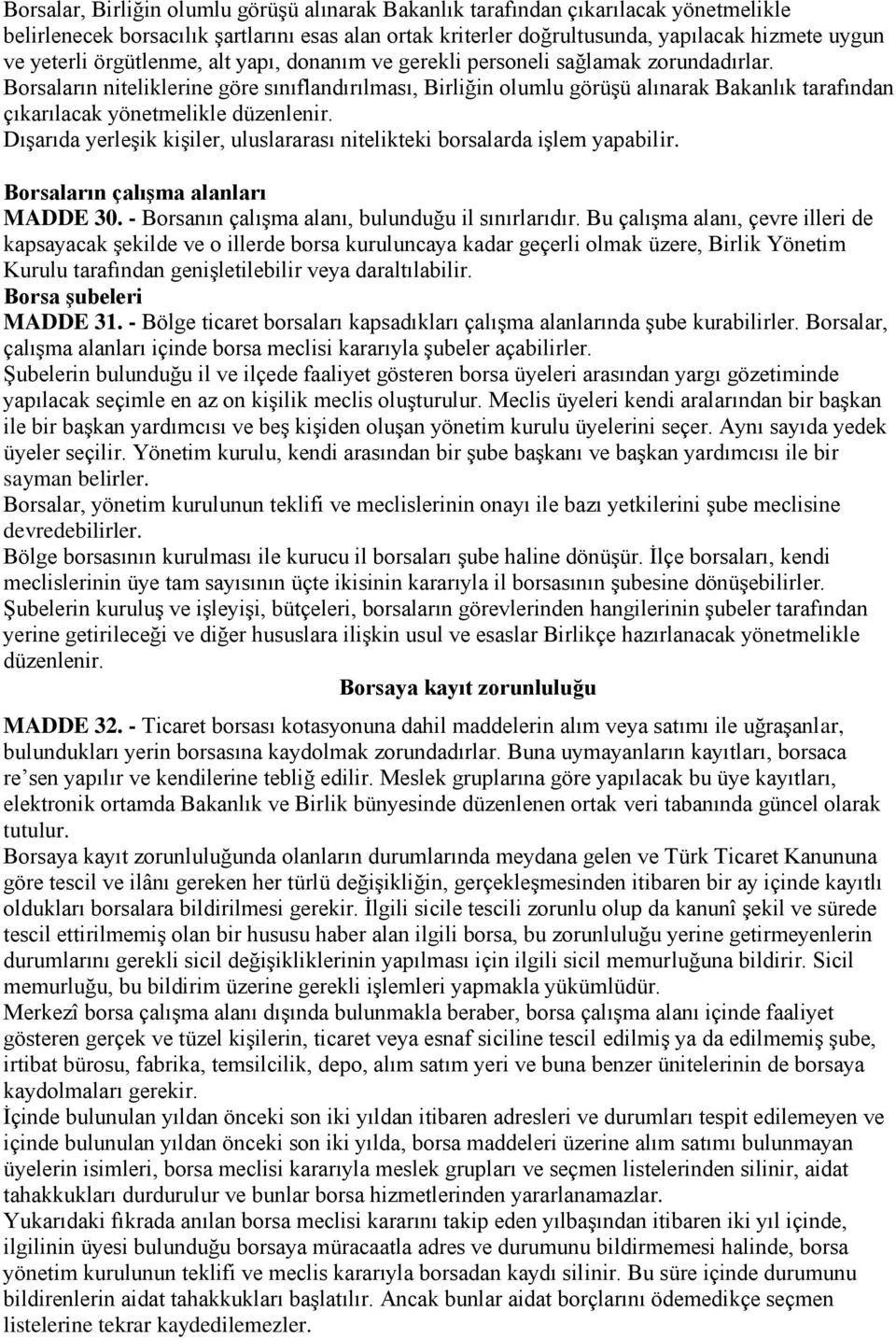 Borsaların niteliklerine göre sınıflandırılması, Birliğin olumlu görüģü alınarak Bakanlık tarafından çıkarılacak yönetmelikle düzenlenir.