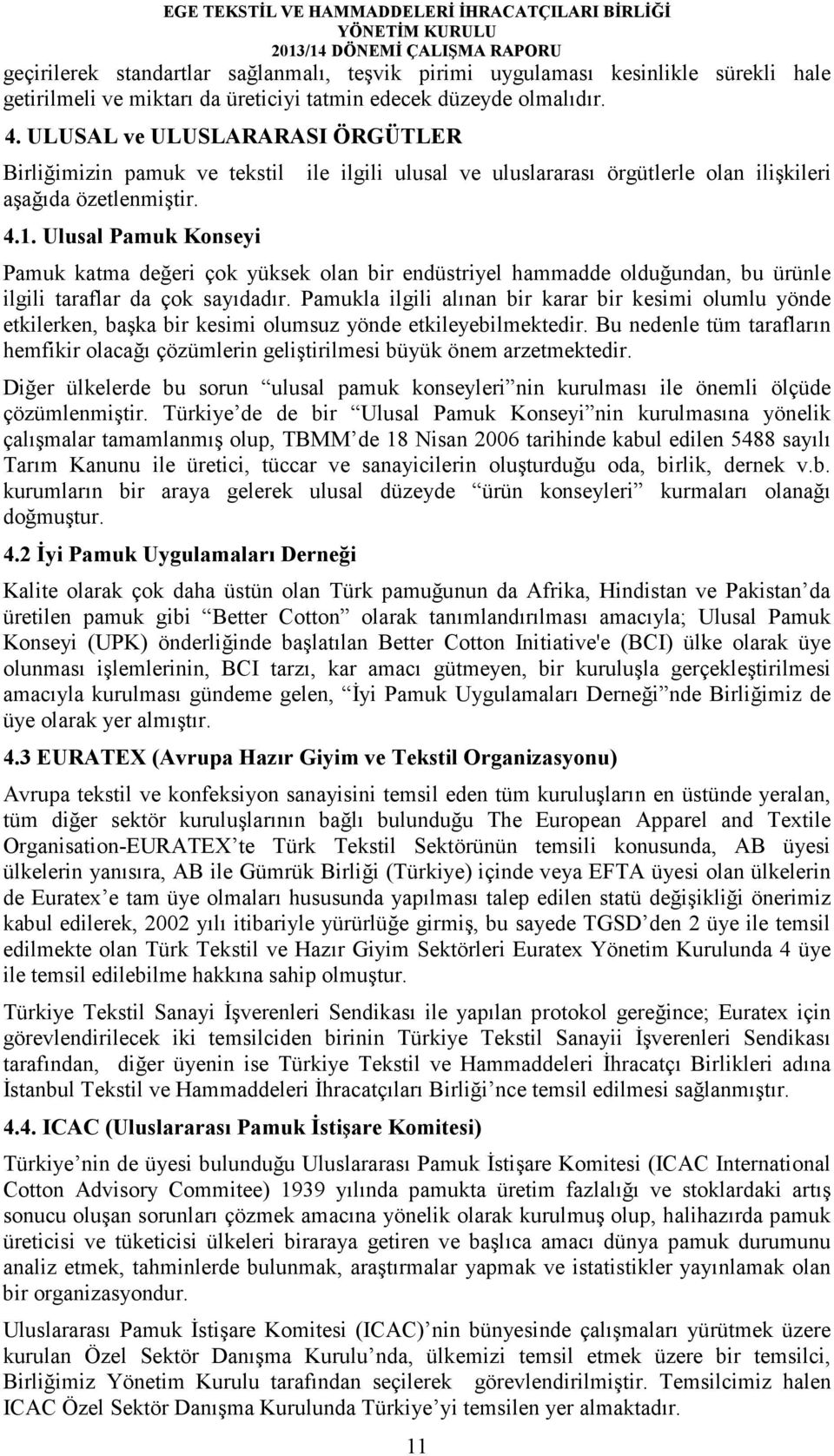 Ulusal Pamuk Konseyi ile ilgili ulusal ve uluslararası örgütlerle olan ilişkileri Pamuk katma değeri çok yüksek olan bir endüstriyel hammadde olduğundan, bu ürünle ilgili taraflar da çok sayıdadır.