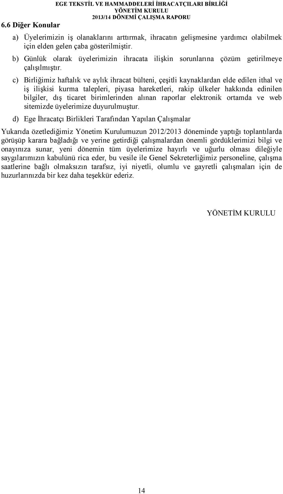 c) Birliğimiz haftalık ve aylık ihracat bülteni, çeşitli kaynaklardan elde edilen ithal ve iş ilişkisi kurma talepleri, piyasa hareketleri, rakip ülkeler hakkında edinilen bilgiler, dış ticaret