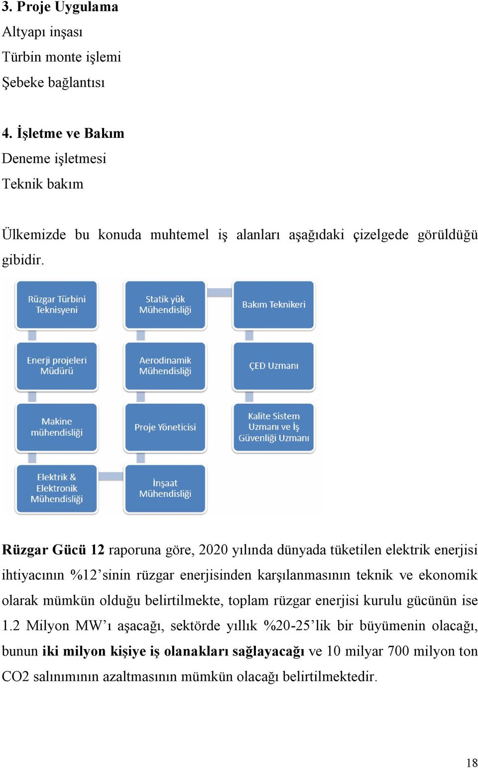 Rüzgar Gücü 12 raporuna göre, 2020 yılında dünyada tüketilen elektrik enerjisi ihtiyacının %12 sinin rüzgar enerjisinden karşılanmasının teknik ve ekonomik olarak