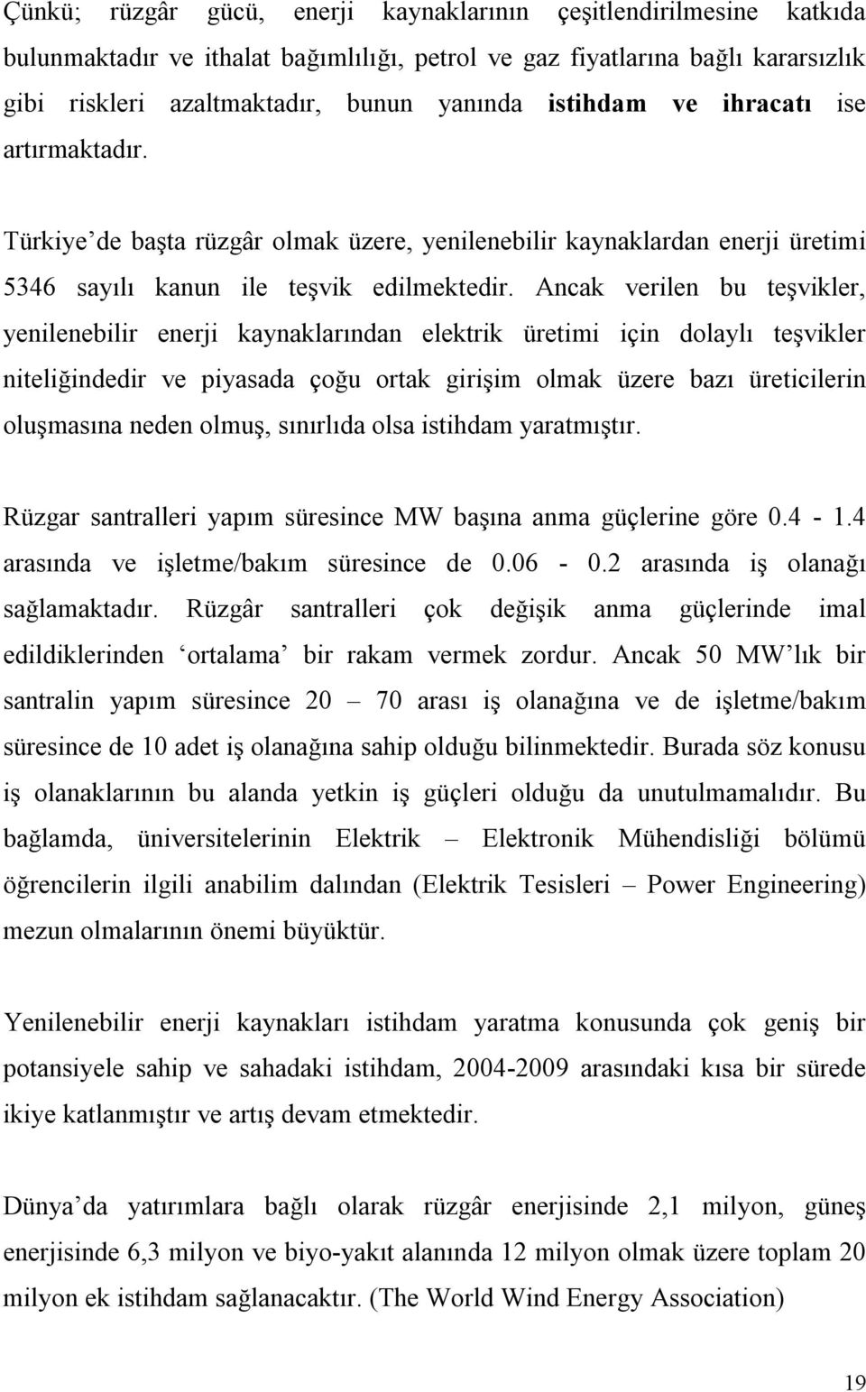 Ancak verilen bu teşvikler, yenilenebilir enerji kaynaklarından elektrik üretimi için dolaylı teşvikler niteliğindedir ve piyasada çoğu ortak girişim olmak üzere bazı üreticilerin oluşmasına neden