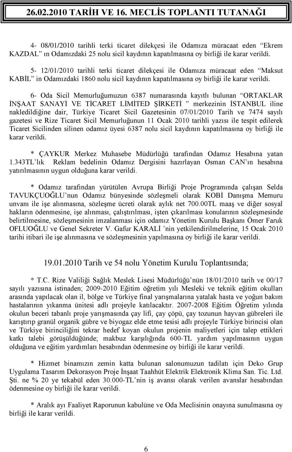 6- Oda Sicil Memurluğumuzun 6387 numarasında kayıtlı bulunan ORTAKLAR İNŞAAT SANAYİ VE TİCARET LİMİTED ŞİRKETİ merkezinin İSTANBUL iline nakledildiğine dair, Türkiye Ticaret Sicil Gazetesinin