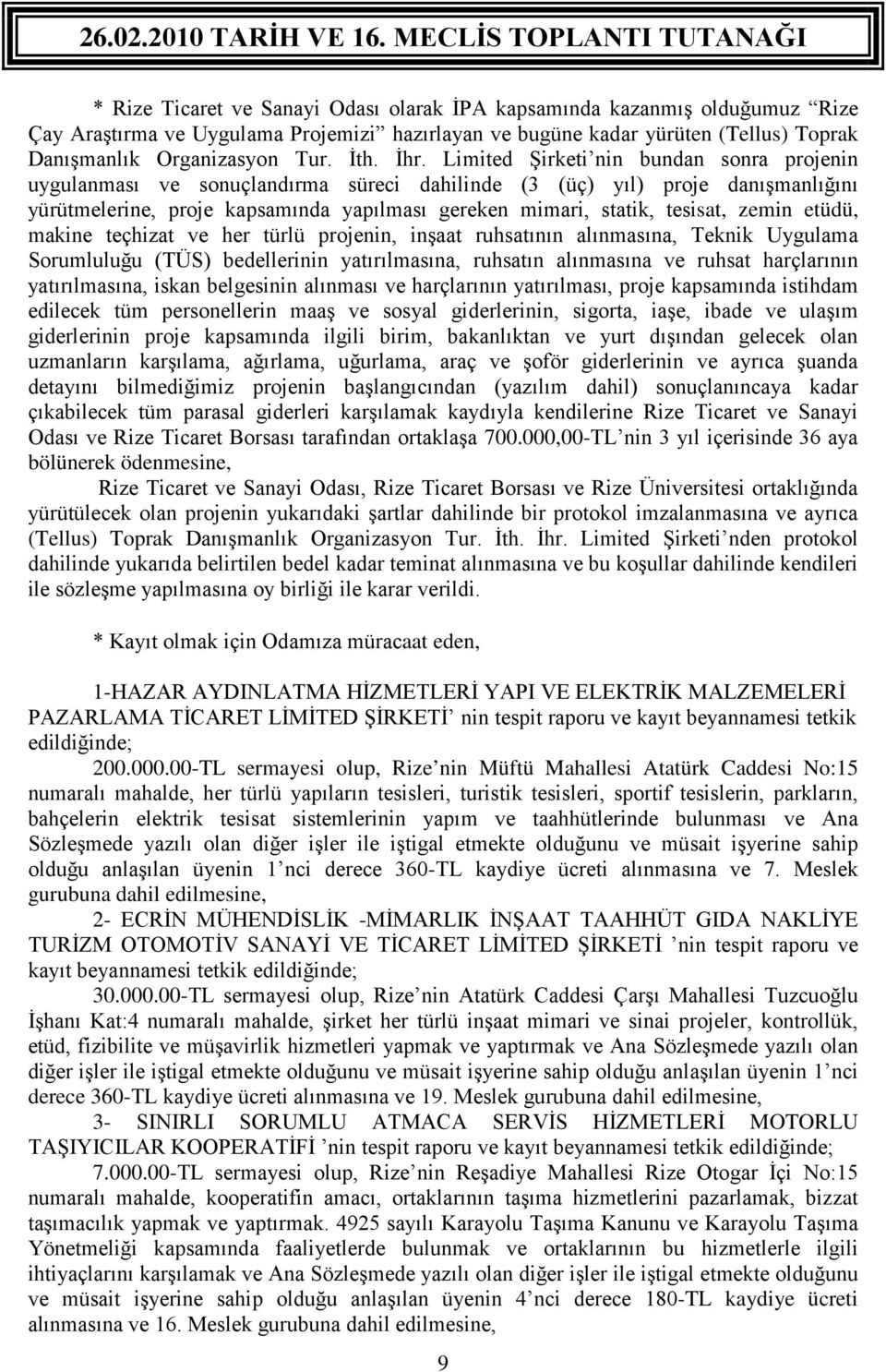 tesisat, zemin etüdü, makine teçhizat ve her türlü projenin, inşaat ruhsatının alınmasına, Teknik Uygulama Sorumluluğu (TÜS) bedellerinin yatırılmasına, ruhsatın alınmasına ve ruhsat harçlarının