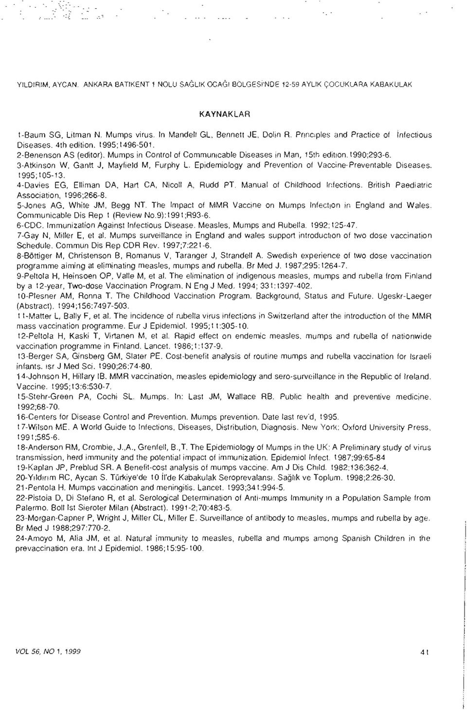 Mumps in Controı of Communıcable Diseases in Man, 15th editıon. t990;293-6. 3-Atkinson W, Ganlt J, Mayfield M, Furphy L. Epidemiology and Prevention of Vaccine' Preventable Diseases. t 995 ; t 05-13.