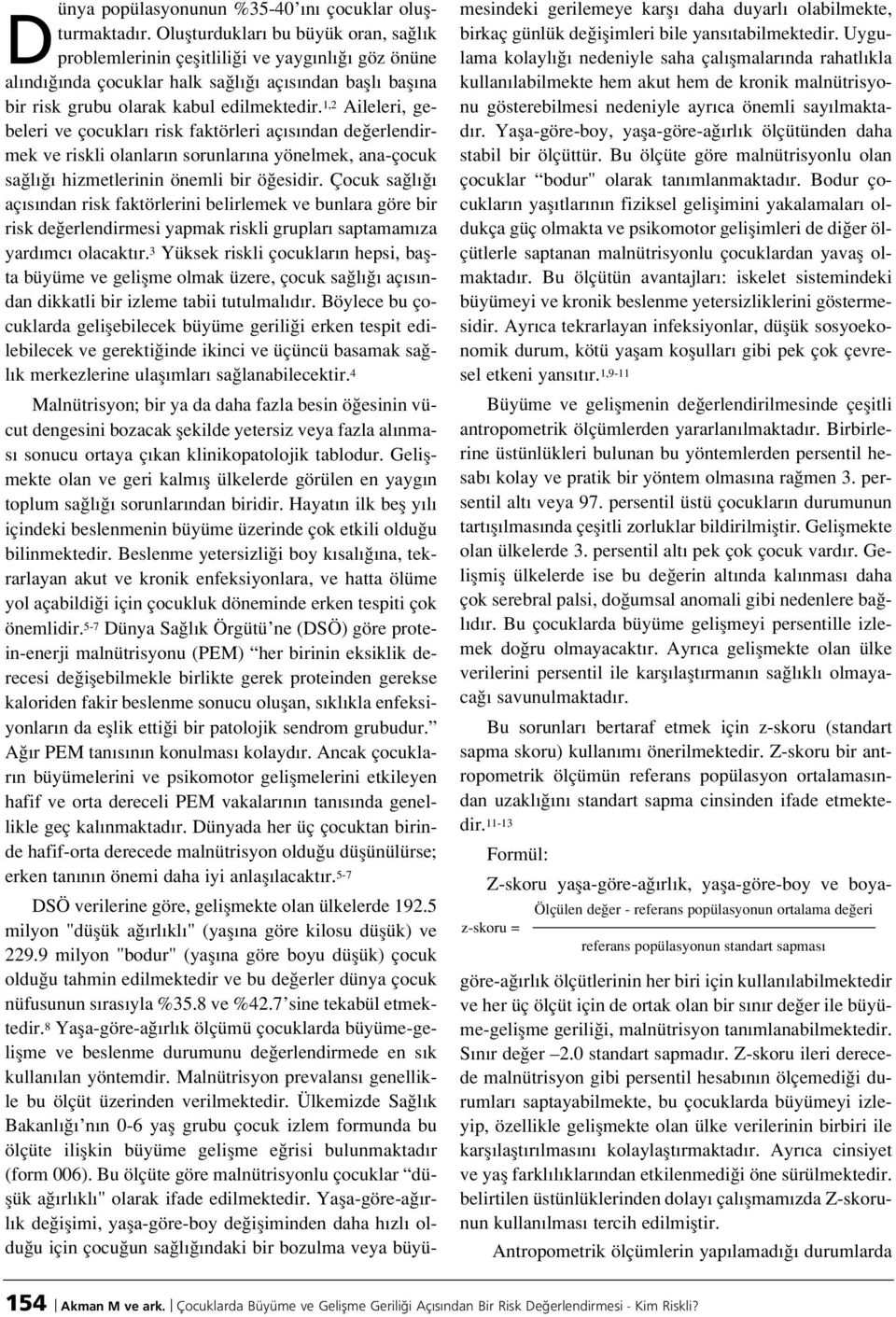 ,2 Aileleri, gebeleri ve çocuklar risk faktörleri aç s da de erledirmek ve riskli olalar sorular a yöelmek, aa-çocuk sa l hizmetlerii öemli bir ö esidir.