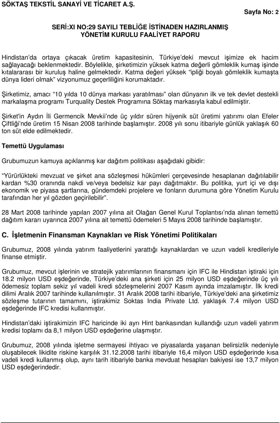 Katma değeri yüksek ipliği boyalı gömleklik kumaşta dünya lideri olmak vizyonumuz geçerliliğini korumaktadır.