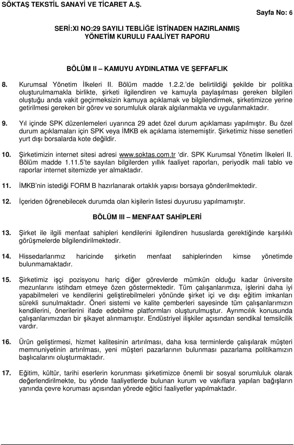 şirketimizce yerine getirilmesi gereken bir görev ve sorumluluk olarak algılanmakta ve uygulanmaktadır. 9. Yıl içinde SPK düzenlemeleri uyarınca 29 adet özel durum açıklaması yapılmıştır.