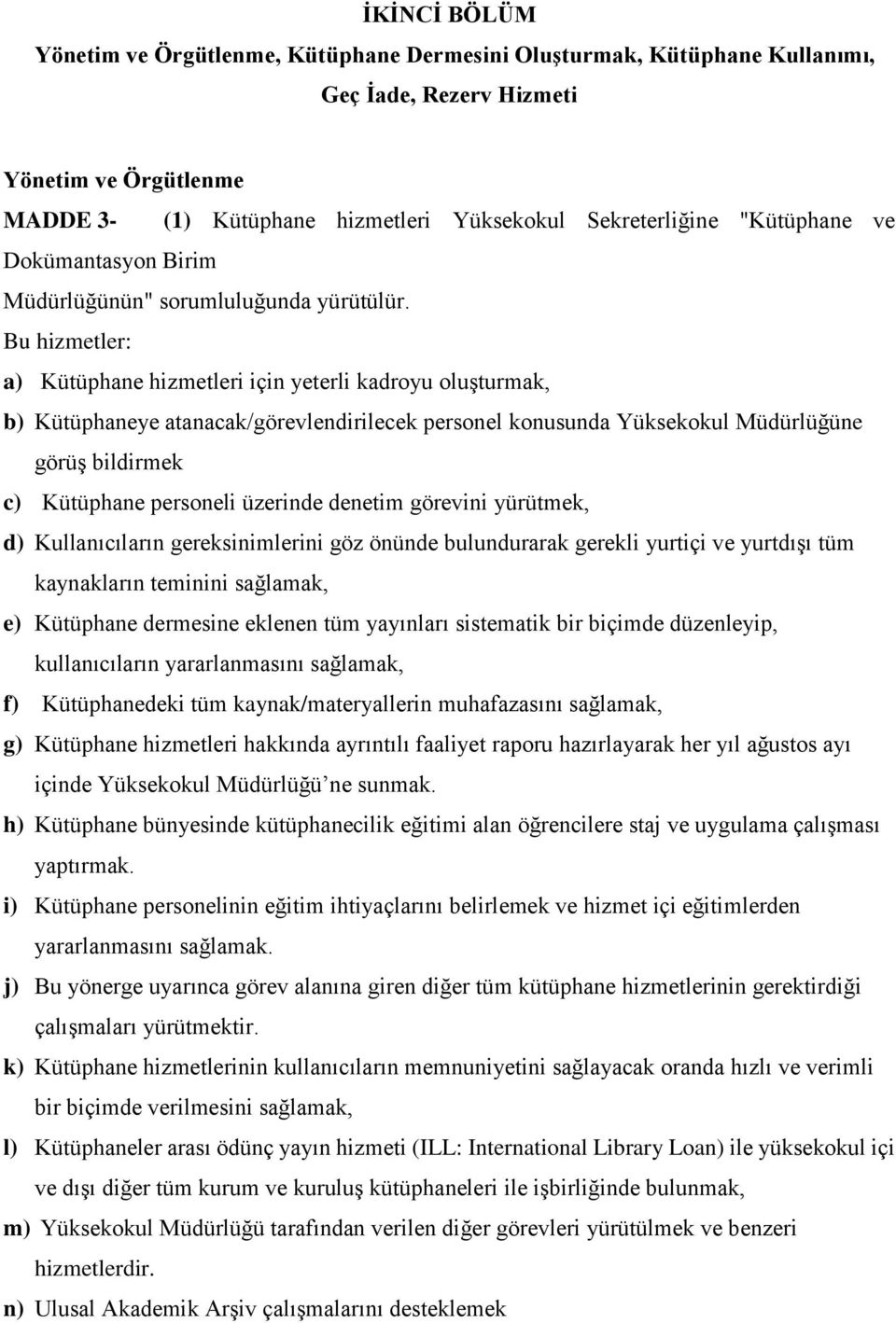 Bu hizmetler: a) Kütüphane hizmetleri için yeterli kadroyu oluşturmak, b) Kütüphaneye atanacak/görevlendirilecek personel konusunda Yüksekokul Müdürlüğüne görüş bildirmek c) Kütüphane personeli