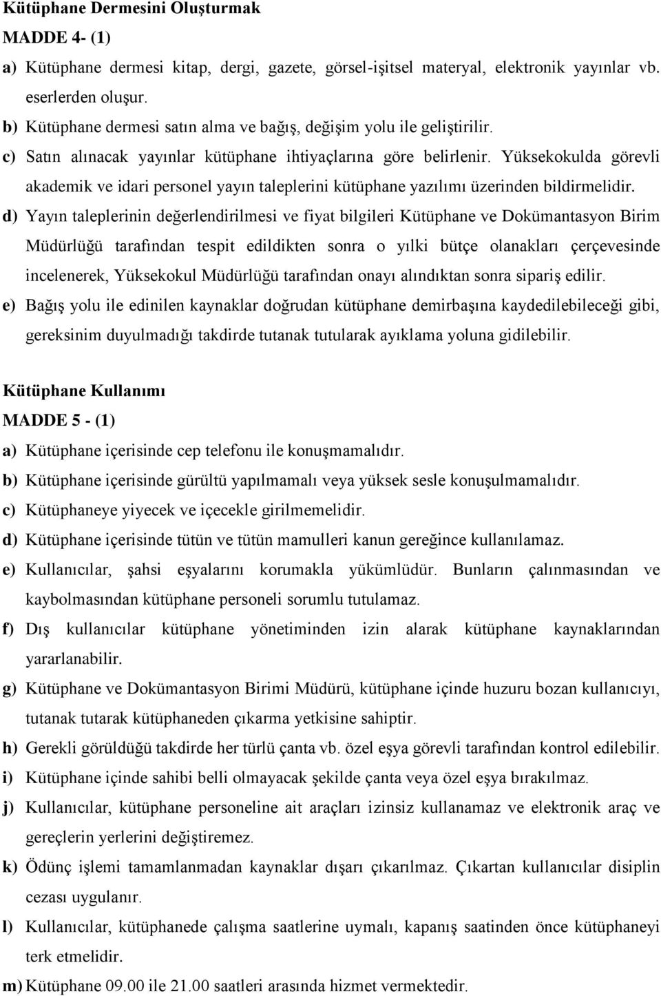 Yüksekokulda görevli akademik ve idari personel yayın taleplerini kütüphane yazılımı üzerinden bildirmelidir.