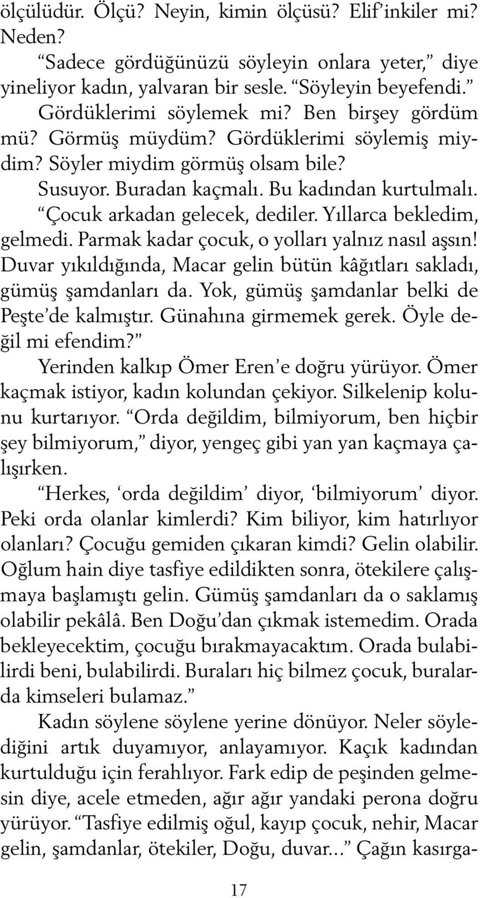 Bu ka dın dan kur tul ma lı. Ço cuk ar ka dan ge le cek, de di ler. Yıl lar ca bek le dim, gel me di. Par mak ka dar ço cuk, o yol la rı yal nız na sıl aş sın!