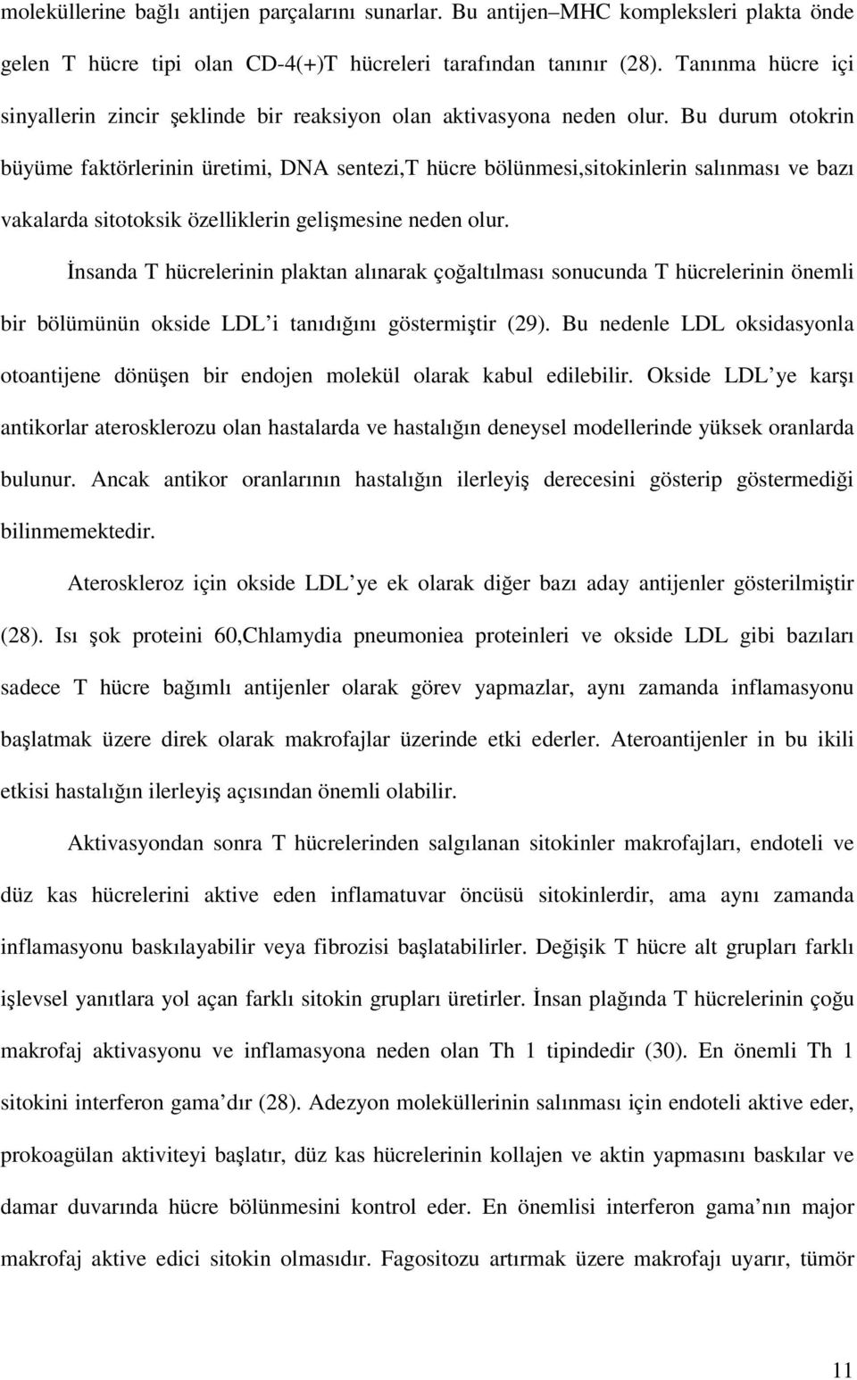 Bu durum otokrin büyüme faktörlerinin üretimi, DNA sentezi,t hücre bölünmesi,sitokinlerin salınması ve bazı vakalarda sitotoksik özelliklerin gelişmesine neden olur.