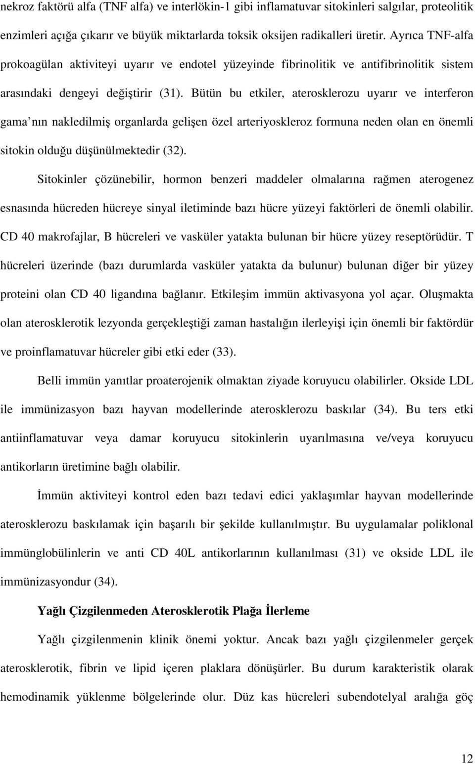 Bütün bu etkiler, aterosklerozu uyarır ve interferon gama nın nakledilmiş organlarda gelişen özel arteriyoskleroz formuna neden olan en önemli sitokin olduğu düşünülmektedir (32).