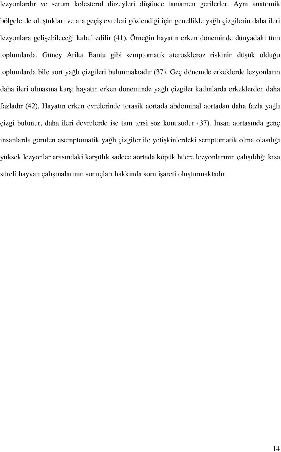 Örneğin hayatın erken döneminde dünyadaki tüm toplumlarda, Güney Arika Bantu gibi semptomatik ateroskleroz riskinin düşük olduğu toplumlarda bile aort yağlı çizgileri bulunmaktadır (37).