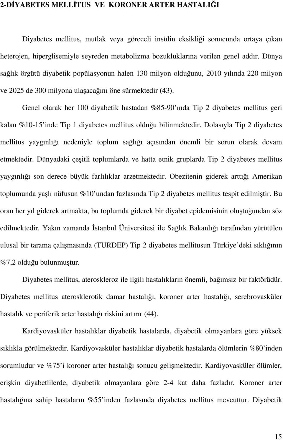 Genel olarak her 100 diyabetik hastadan %85-90 ında Tip 2 diyabetes mellitus geri kalan %10-15 inde Tip 1 diyabetes mellitus olduğu bilinmektedir.