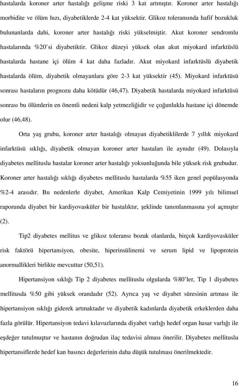 Glikoz düzeyi yüksek olan akut miyokard infarktüslü hastalarda hastane içi ölüm 4 kat daha fazladır.