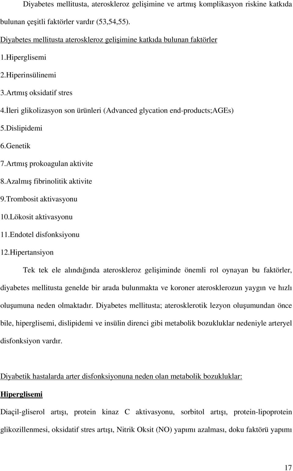 İleri glikolizasyon son ürünleri (Advanced glycation end-products;ages) 5.Dislipidemi 6.Genetik 7.Artmış prokoagulan aktivite 8.Azalmış fibrinolitik aktivite 9.Trombosit aktivasyonu 10.