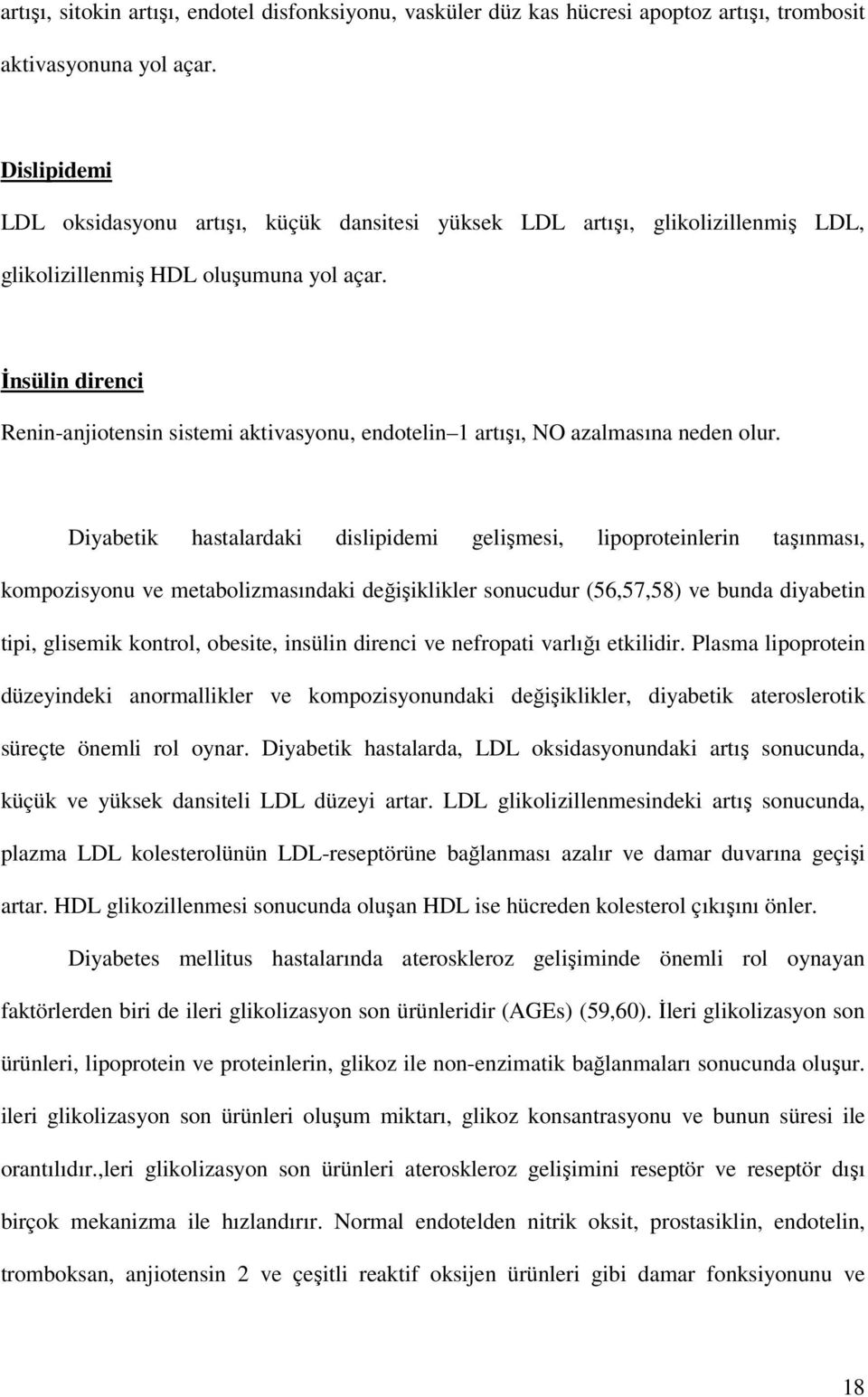 İnsülin direnci Renin-anjiotensin sistemi aktivasyonu, endotelin 1 artışı, NO azalmasına neden olur.