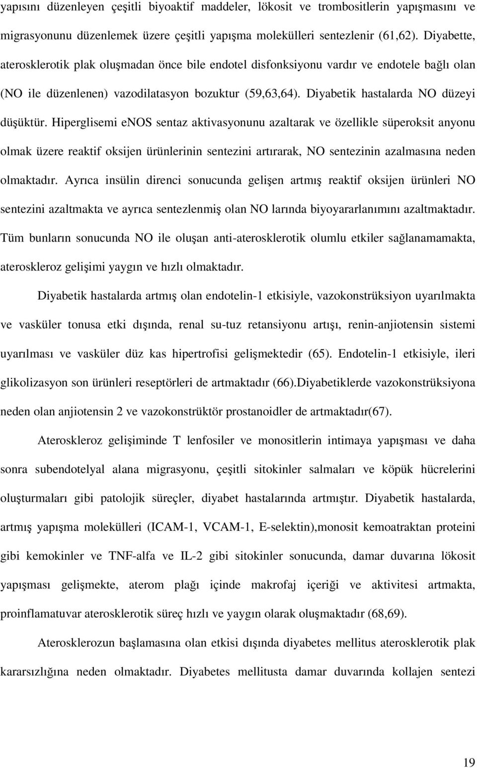 Hiperglisemi enos sentaz aktivasyonunu azaltarak ve özellikle süperoksit anyonu olmak üzere reaktif oksijen ürünlerinin sentezini artırarak, NO sentezinin azalmasına neden olmaktadır.