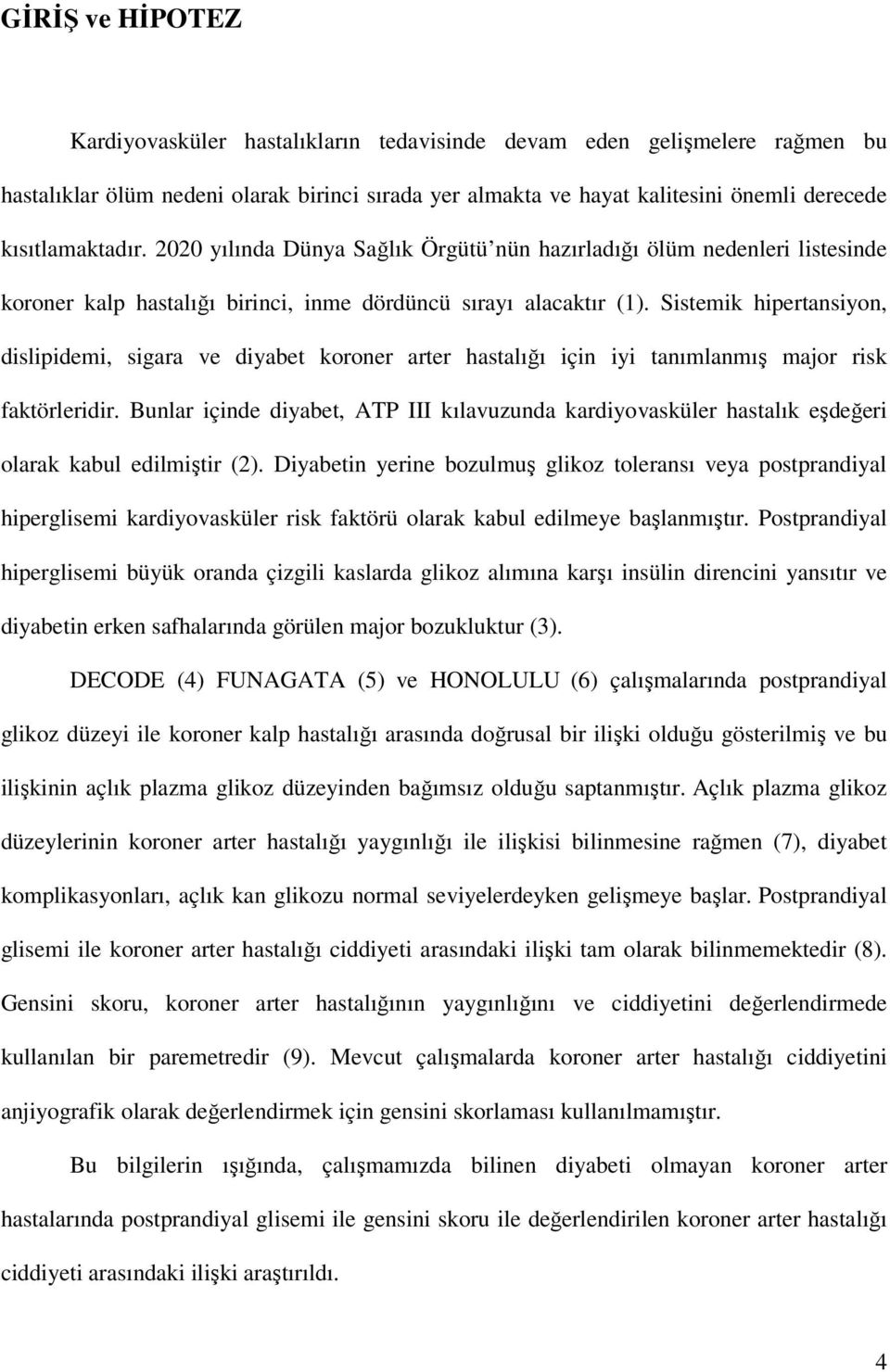 Sistemik hipertansiyon, dislipidemi, sigara ve diyabet koroner arter hastalığı için iyi tanımlanmış major risk faktörleridir.