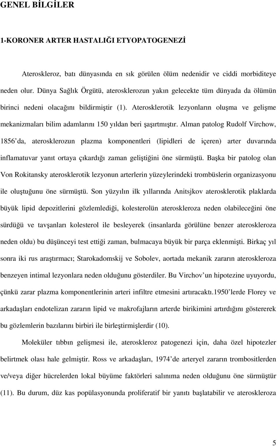 Aterosklerotik lezyonların oluşma ve gelişme mekanizmaları bilim adamlarını 150 yıldan beri şaşırtmıştır.