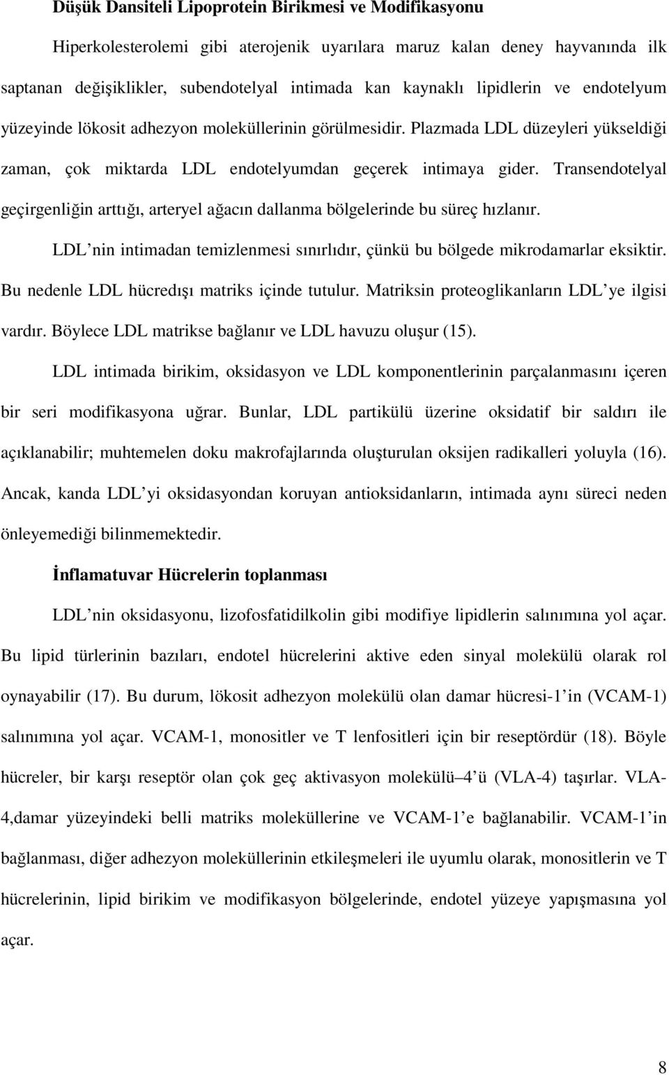 Transendotelyal geçirgenliğin arttığı, arteryel ağacın dallanma bölgelerinde bu süreç hızlanır. LDL nin intimadan temizlenmesi sınırlıdır, çünkü bu bölgede mikrodamarlar eksiktir.