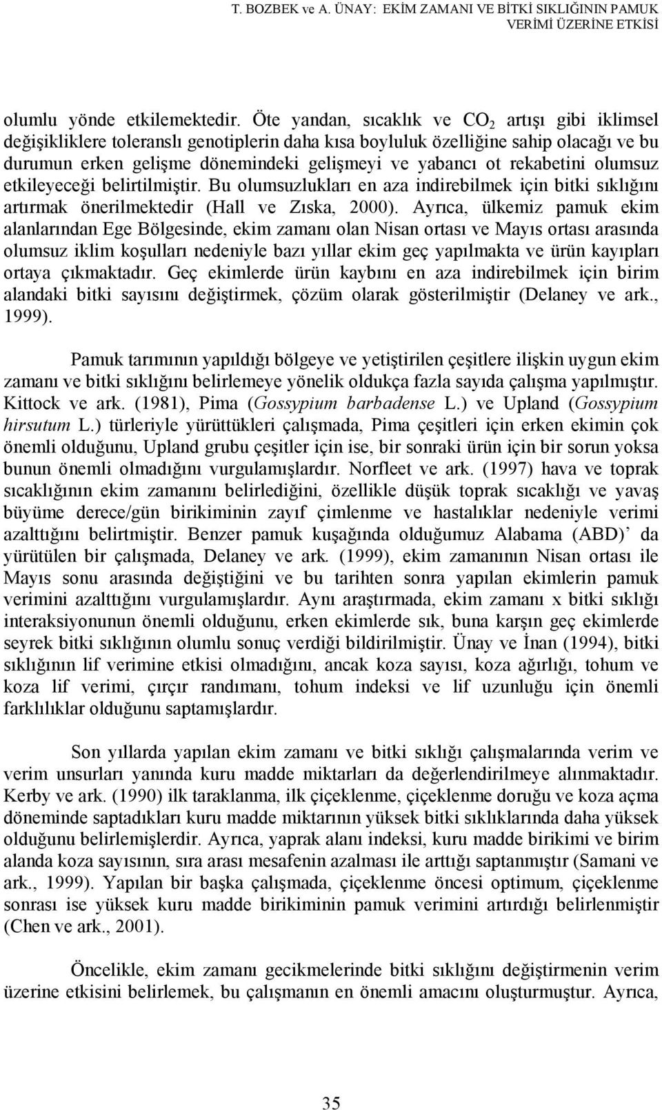 rekabetini olumsuz etkileyeceği belirtilmiştir. Bu olumsuzlukları en aza indirebilmek için bitki sıklığını artırmak önerilmektedir (Hall ve Zıska, 2000).