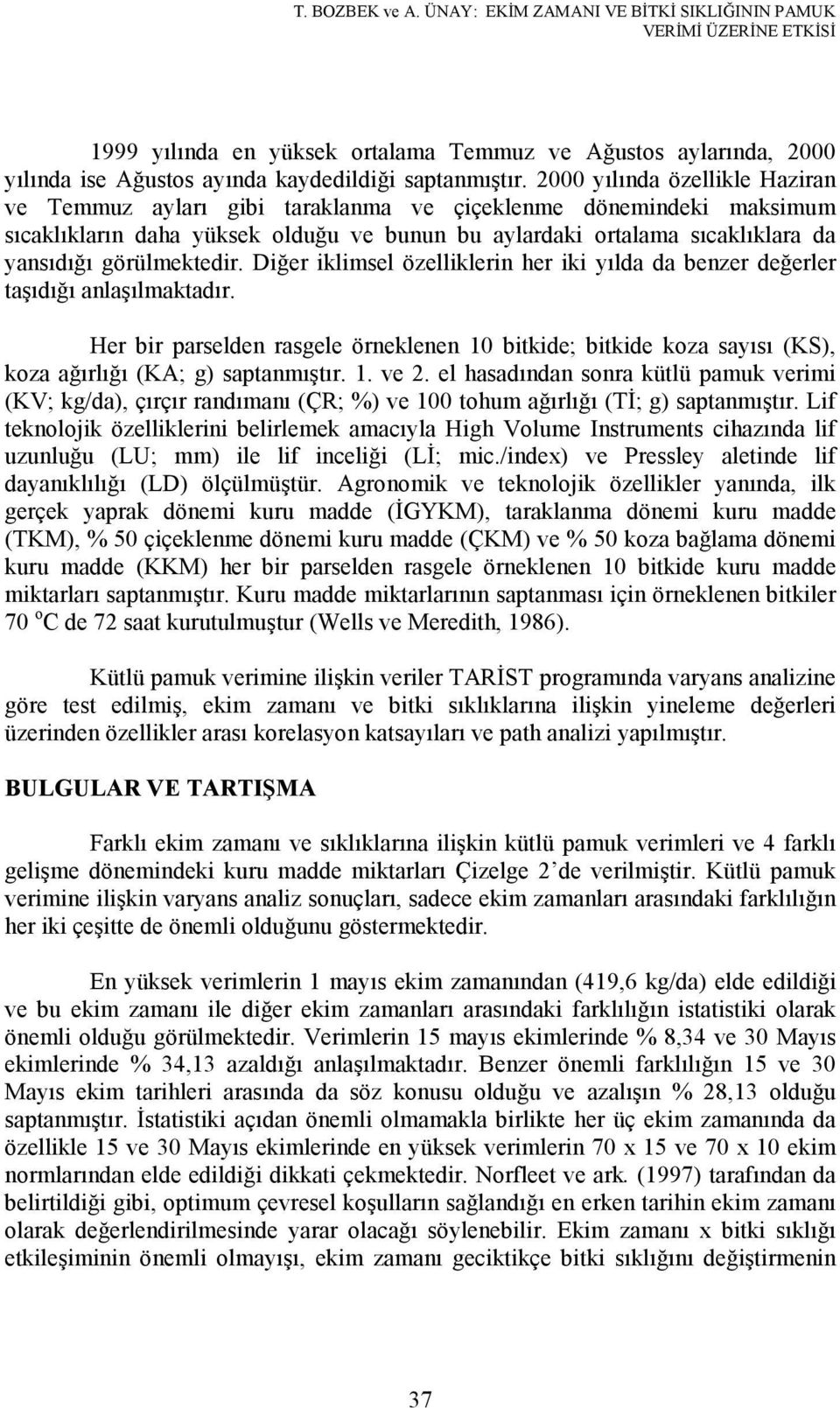 görülmektedir. Diğer iklimsel özelliklerin her iki yılda da benzer değerler taşıdığı anlaşılmaktadır.