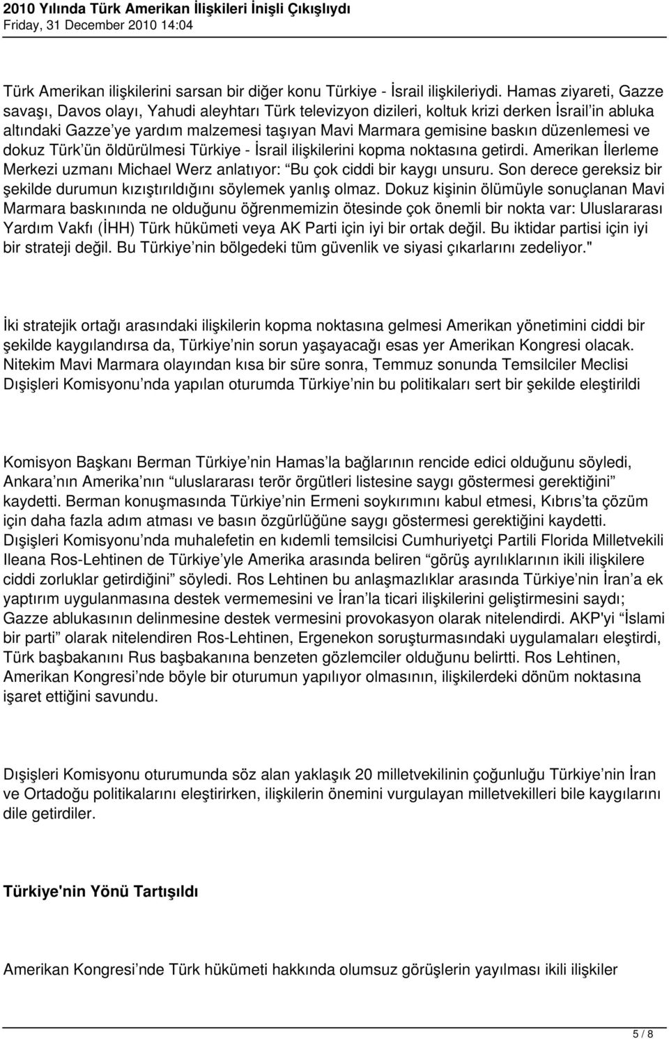 düzenlemesi ve dokuz Türk ün öldürülmesi Türkiye - İsrail ilişkilerini kopma noktasına getirdi. Amerikan İlerleme Merkezi uzmanı Michael Werz anlatıyor: Bu çok ciddi bir kaygı unsuru.