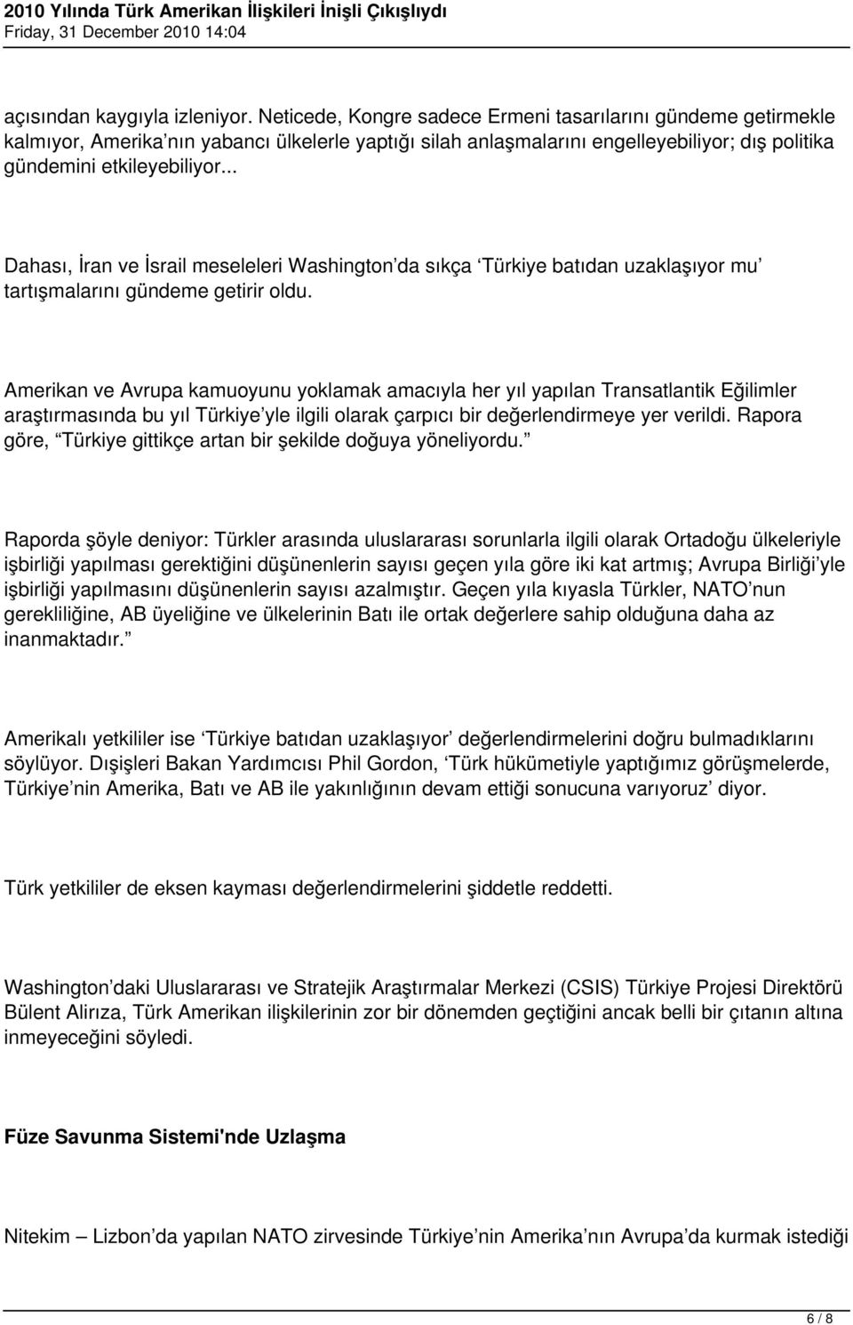 .. Dahası, İran ve İsrail meseleleri Washington da sıkça Türkiye batıdan uzaklaşıyor mu tartışmalarını gündeme getirir oldu.