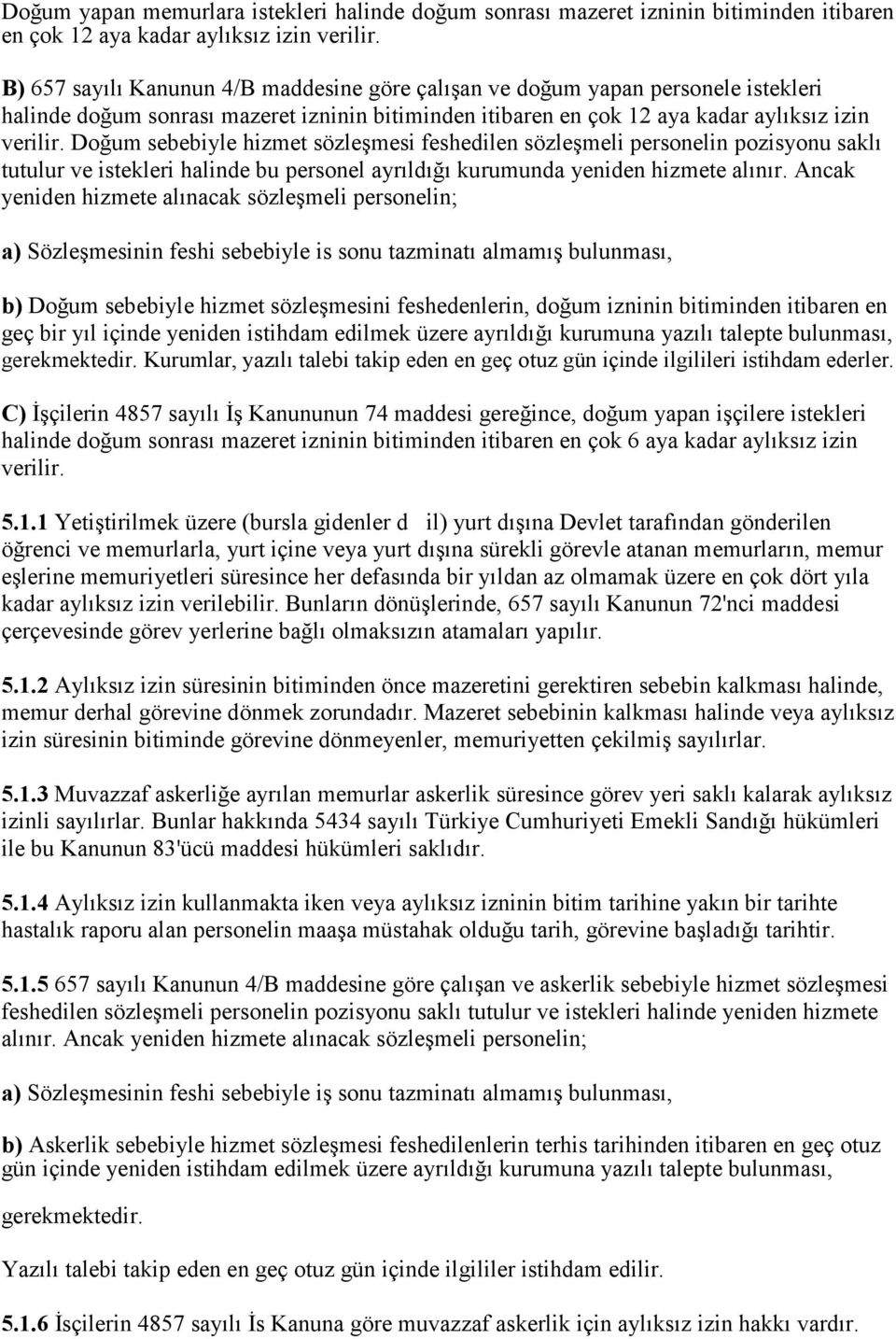 Doğum sebebiyle hizmet sözleşmesi feshedilen sözleşmeli personelin pozisyonu saklı tutulur ve istekleri halinde bu personel ayrıldığı kurumunda yeniden hizmete alınır.