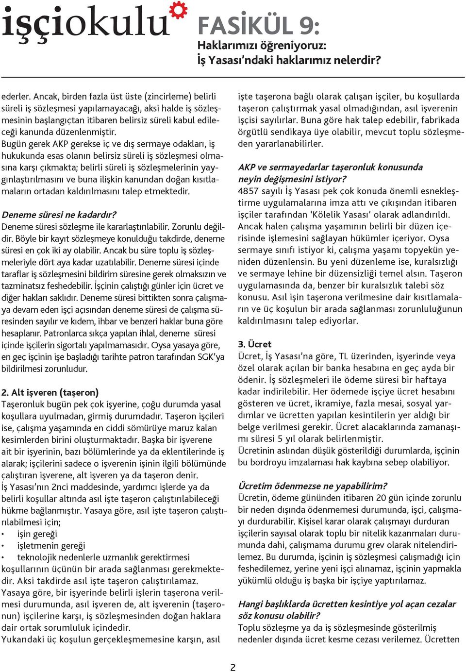 Bugün gerek AKP gerekse iç ve dış sermaye odakları, iş hukukunda esas olanın belirsiz süreli iş sözleşmesi olmasına karşı çıkmakta; belirli süreli iş sözleşmelerinin yaygınlaştırılmasını ve buna