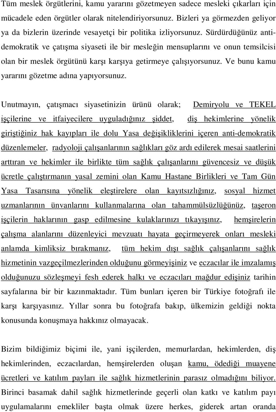 Sürdürdü ünüz antidemokratik ve çat ma siyaseti ile bir mesle in mensuplar ve onun temsilcisi olan bir meslek örgütünü kar kar ya getirmeye çal yorsunuz. Ve bunu kamu yarar gözetme ad na yap yorsunuz.