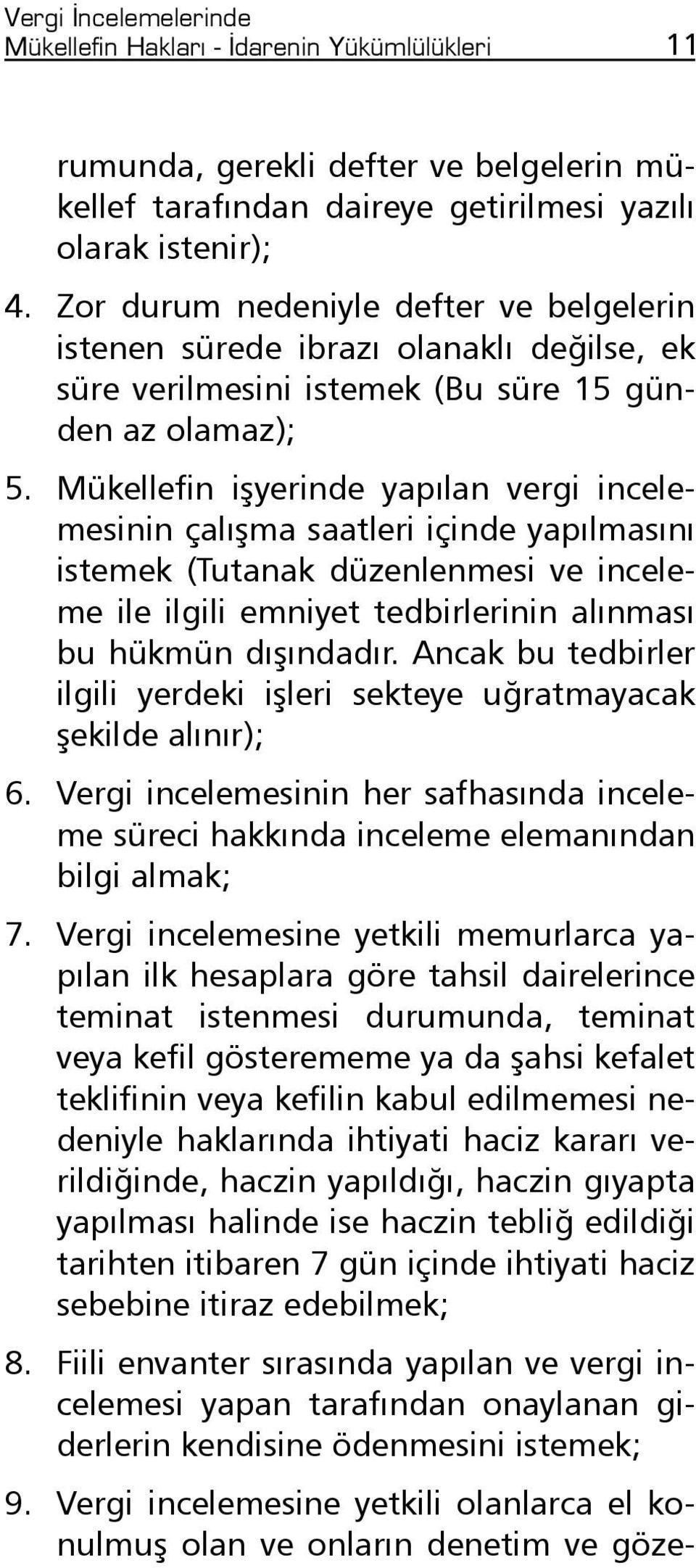 Mükellefin işyerinde yapılan vergi incelemesinin çalışma saatleri içinde yapılmasını istemek (Tutanak düzenlenmesi ve inceleme ile ilgili emniyet tedbirlerinin alınması bu hükmün dışındadır.