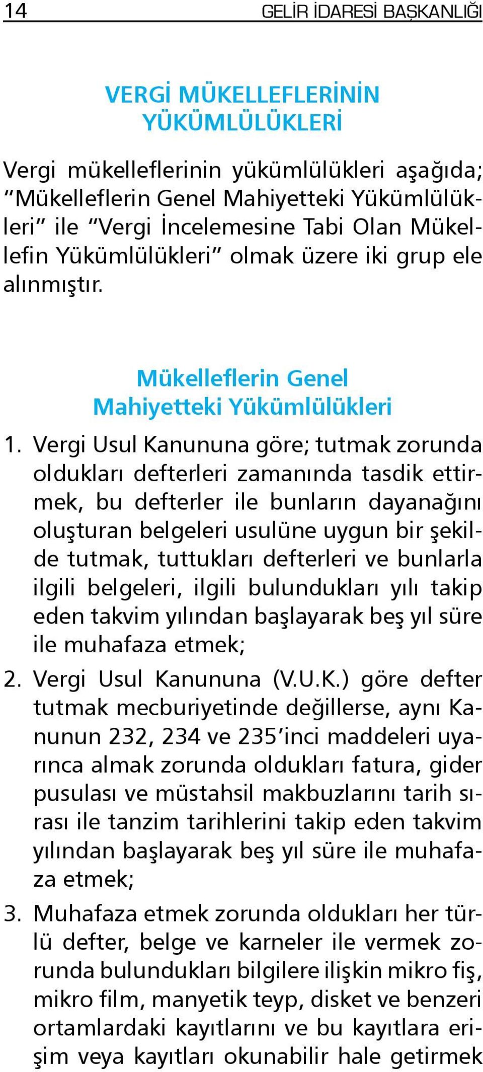 Vergi Usul Kanununa göre; tutmak zorunda oldukları defterleri zamanında tasdik ettirmek, bu defterler ile bunların dayanağını oluşturan belgeleri usulüne uygun bir şekilde tutmak, tuttukları