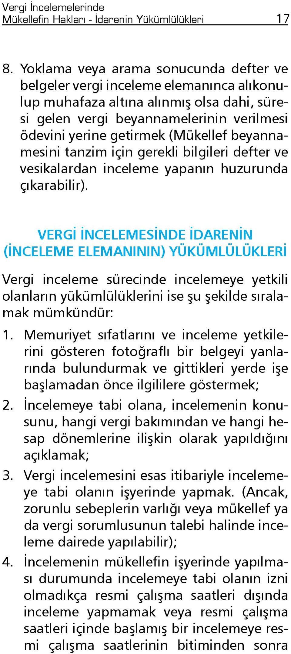 beyannamesini tanzim için gerekli bilgileri defter ve vesikalardan inceleme yapanın huzurunda çıkarabilir).