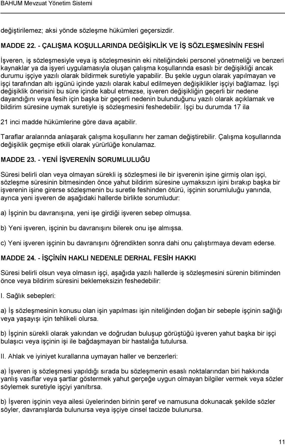 oluşan çalışma koşullarında esaslı bir değişikliği ancak durumu işçiye yazılı olarak bildirmek suretiyle yapabilir.