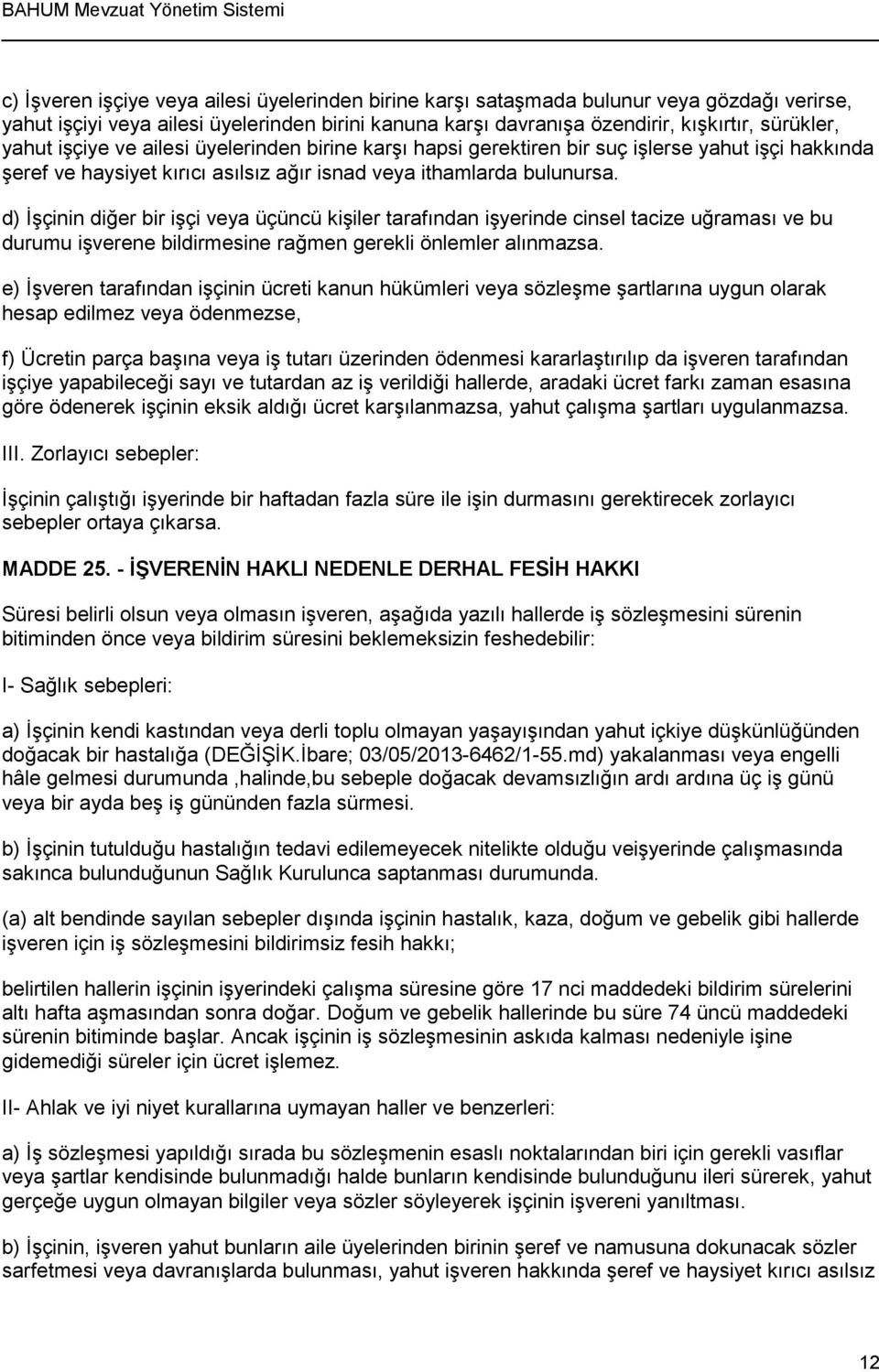 d) İşçinin diğer bir işçi veya üçüncü kişiler tarafından işyerinde cinsel tacize uğraması ve bu durumu işverene bildirmesine rağmen gerekli önlemler alınmazsa.