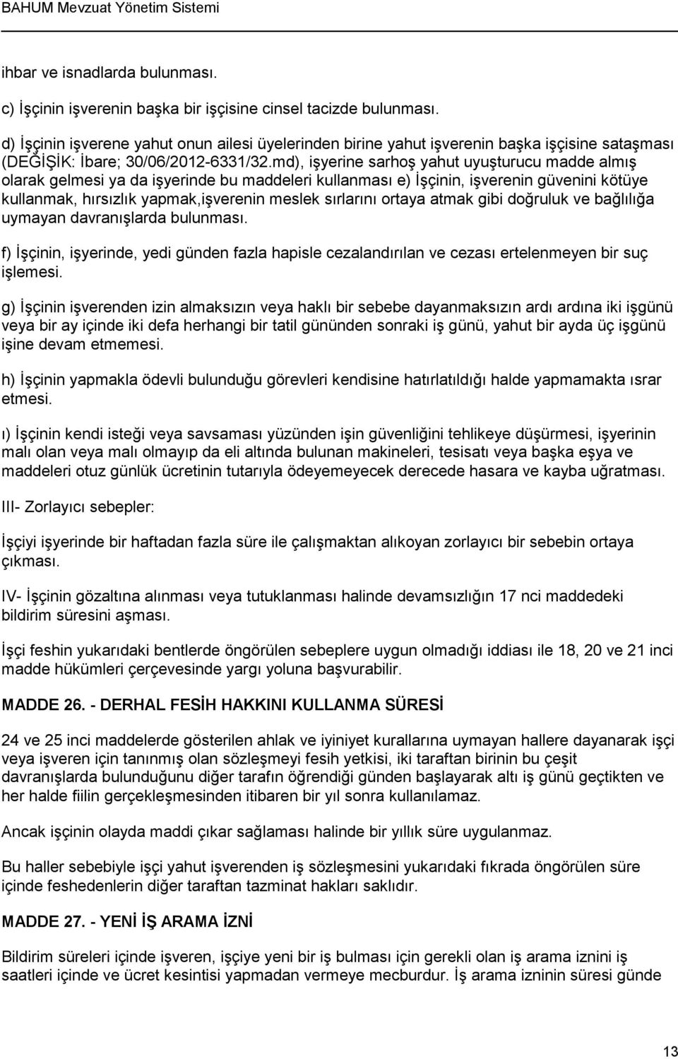 md), işyerine sarhoş yahut uyuşturucu madde almış olarak gelmesi ya da işyerinde bu maddeleri kullanması e) İşçinin, işverenin güvenini kötüye kullanmak, hırsızlık yapmak,işverenin meslek sırlarını