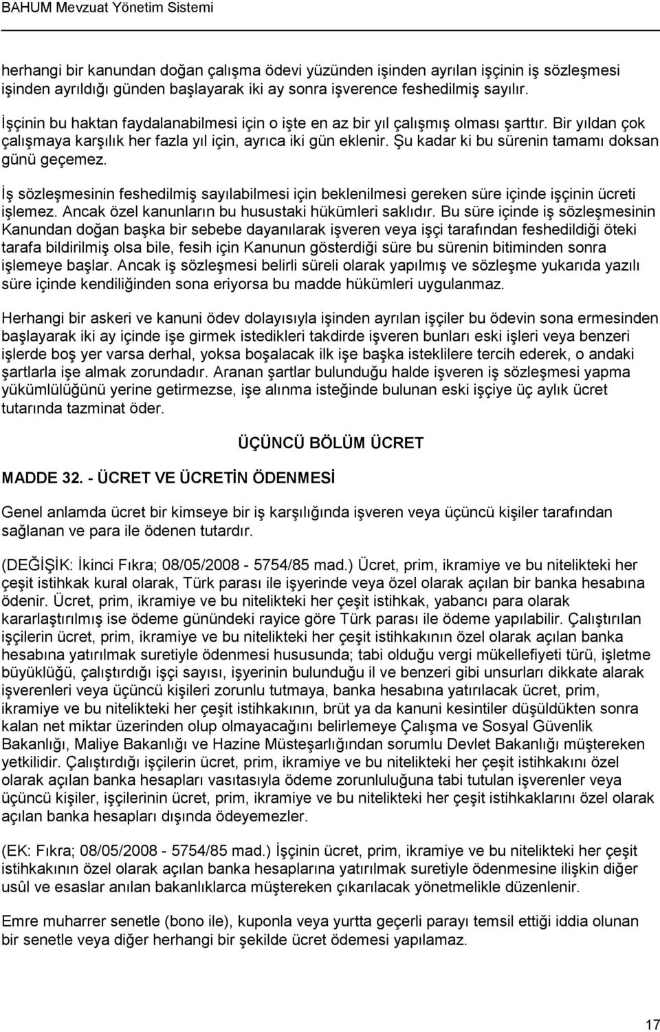 Şu kadar ki bu sürenin tamamı doksan günü geçemez. İş sözleşmesinin feshedilmiş sayılabilmesi için beklenilmesi gereken süre içinde işçinin ücreti işlemez.