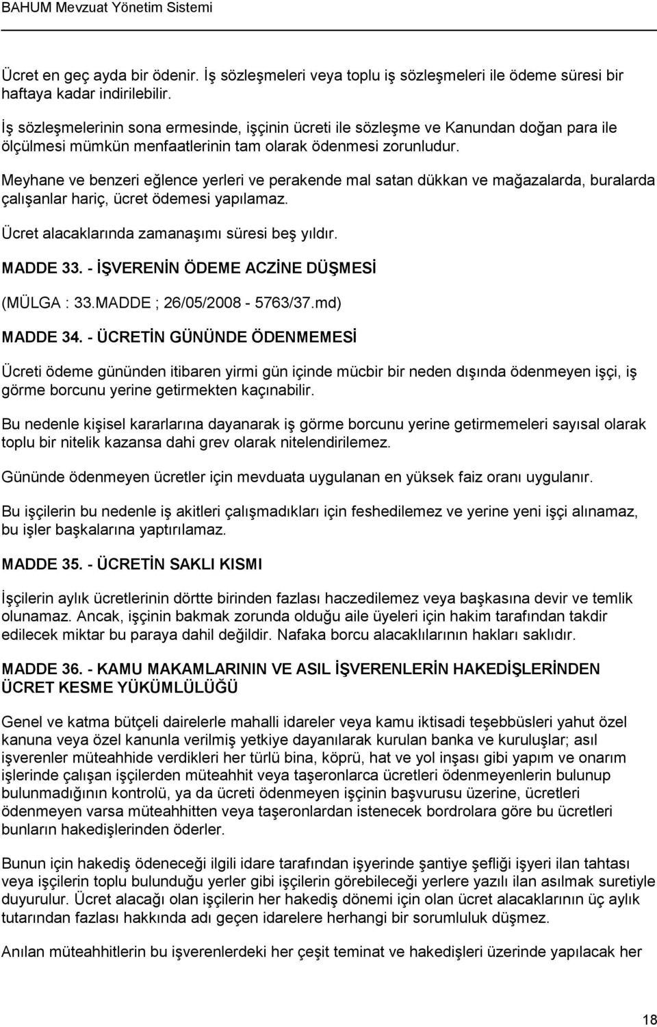 Meyhane ve benzeri eğlence yerleri ve perakende mal satan dükkan ve mağazalarda, buralarda çalışanlar hariç, ücret ödemesi yapılamaz. Ücret alacaklarında zamanaşımı süresi beş yıldır. MADDE 33.