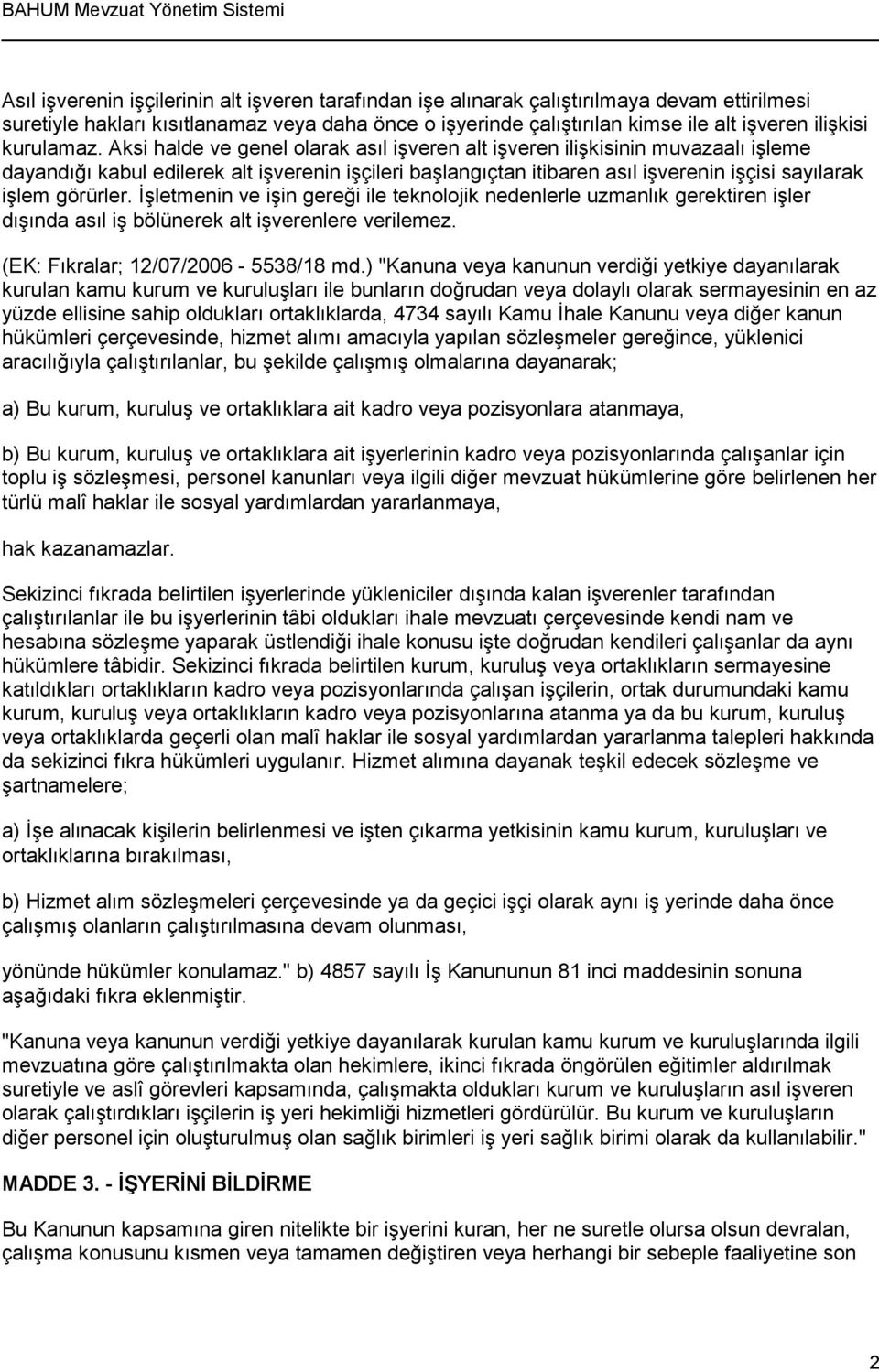 Aksi halde ve genel olarak asıl işveren alt işveren ilişkisinin muvazaalı işleme dayandığı kabul edilerek alt işverenin işçileri başlangıçtan itibaren asıl işverenin işçisi sayılarak işlem görürler.