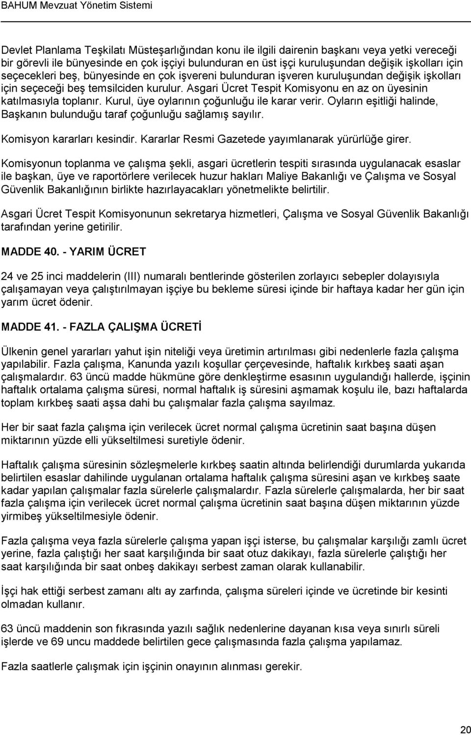 Asgari Ücret Tespit Komisyonu en az on üyesinin katılmasıyla toplanır. Kurul, üye oylarının çoğunluğu ile karar verir. Oyların eşitliği halinde, Başkanın bulunduğu taraf çoğunluğu sağlamış sayılır.