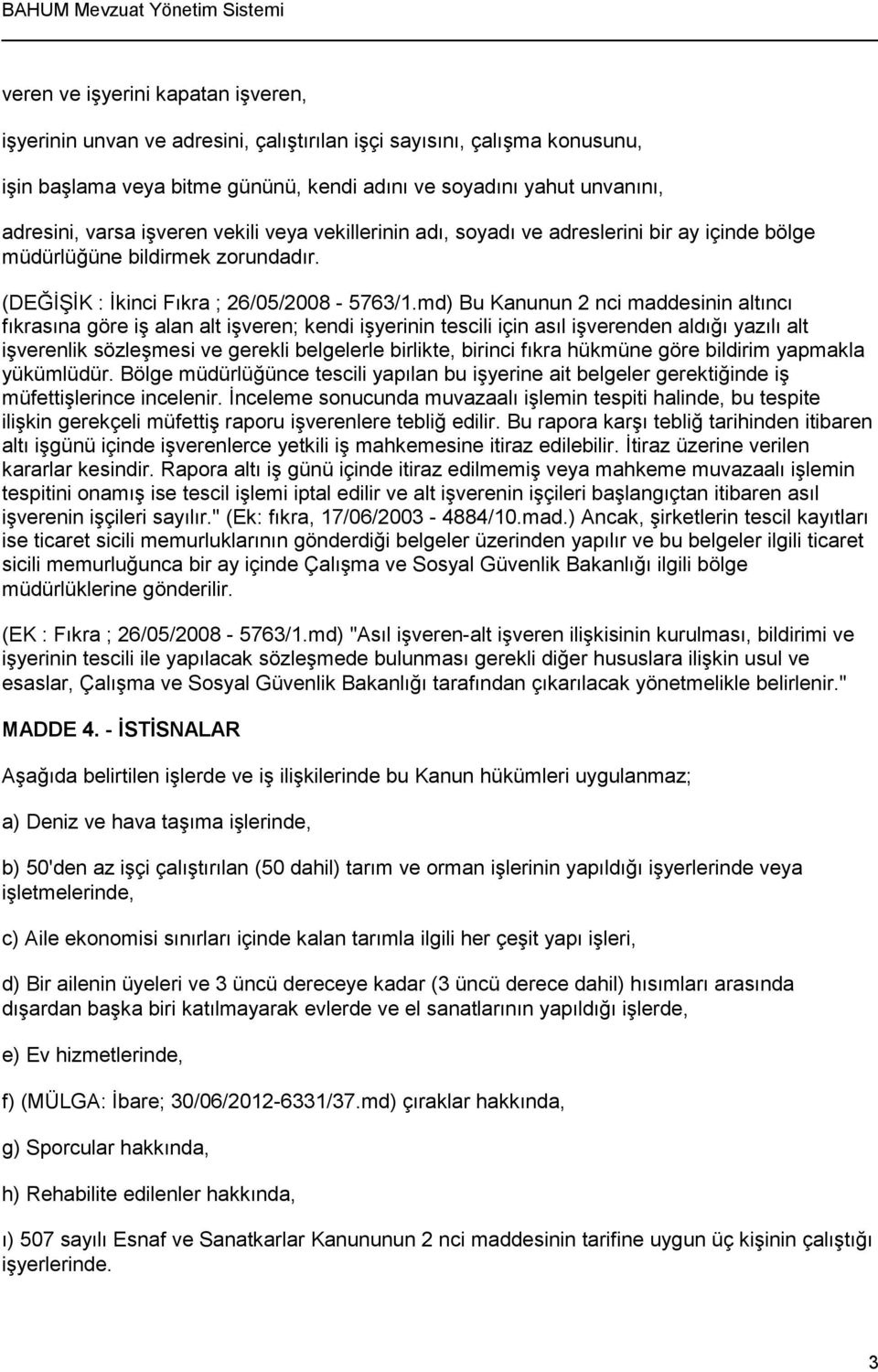 md) Bu Kanunun 2 nci maddesinin altıncı fıkrasına göre iş alan alt işveren; kendi işyerinin tescili için asıl işverenden aldığı yazılı alt işverenlik sözleşmesi ve gerekli belgelerle birlikte,