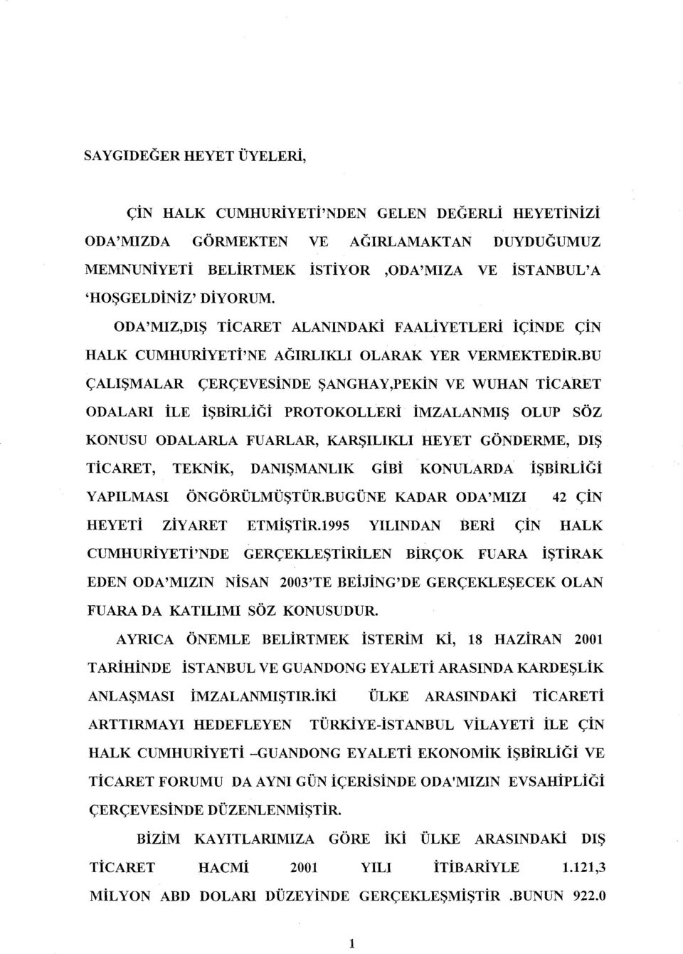 BU ÇALIŞMALAR ÇERÇEVESiNDE ŞANGHAY,PEKİN VE WUHAN TİCARET ODALARI İLE İŞBİRLİGİ PROTOKOLLERİ İMZALANMIŞ OLUP SÖZ KONUSU ODALARLA FUARLAR, KARŞlLlKLI HEYET GÖNDERME, DIŞ TİCARET, TEKNİK, DANIŞMANLIK