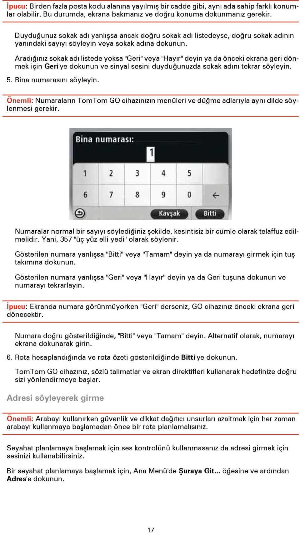 önceki ekrana geri dönmek için Geri'ye dokunun ve sinyal sesini duyduğunuzda sokak adını tekrar söyleyin. 5. Bina numarasını söyleyin.