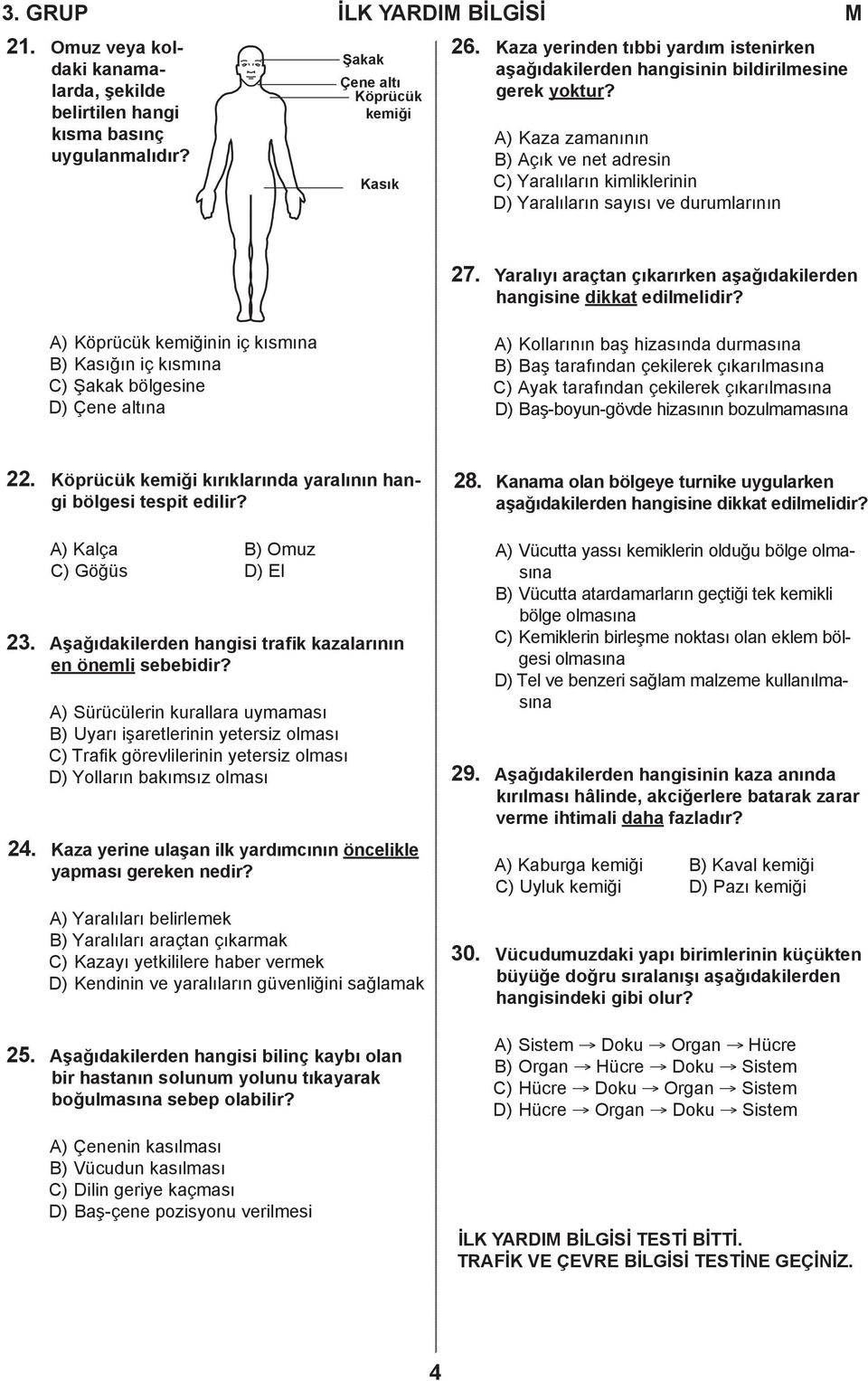 A) Kaza zamanının B) Açık ve net adresin C) Yaralıların kimliklerinin D) Yaralıların sayısı ve durumlarının 27. Yaralıyı araçtan çıkarırken aşağıdakilerden hangisine dikkat edilmelidir?