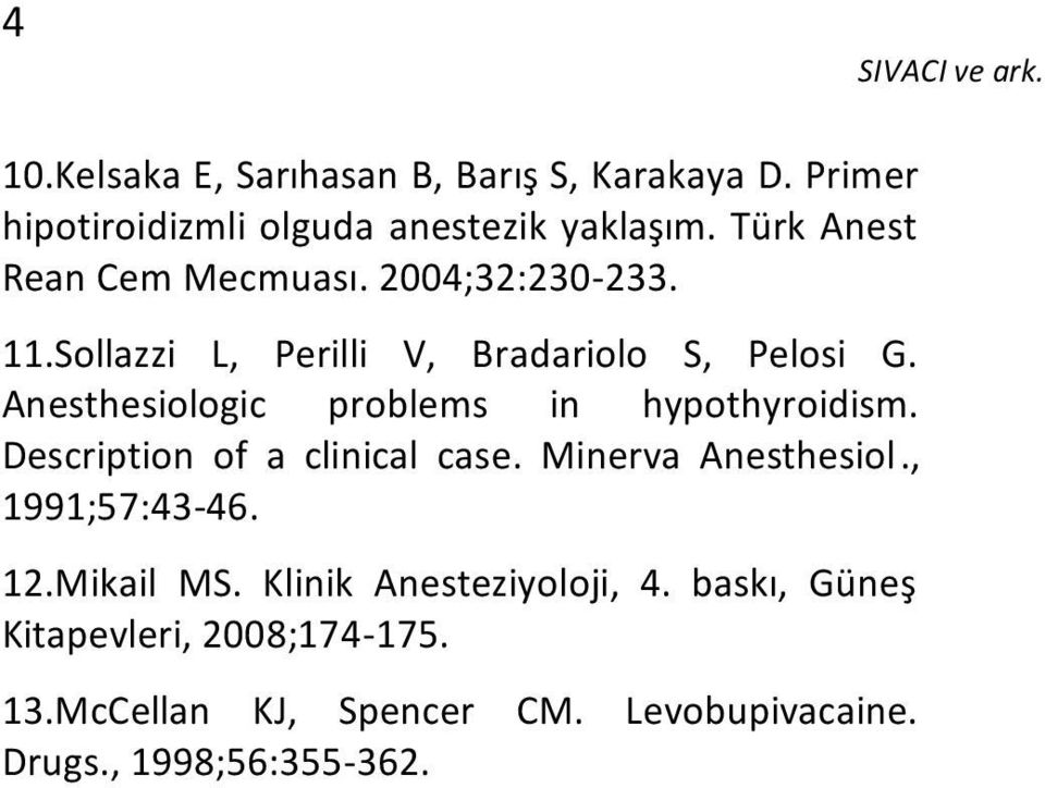 Anesthesiologic problems in hypothyroidism. Description of a clinical case. Minerva Anesthesiol., 1991;57:43-46. 12.