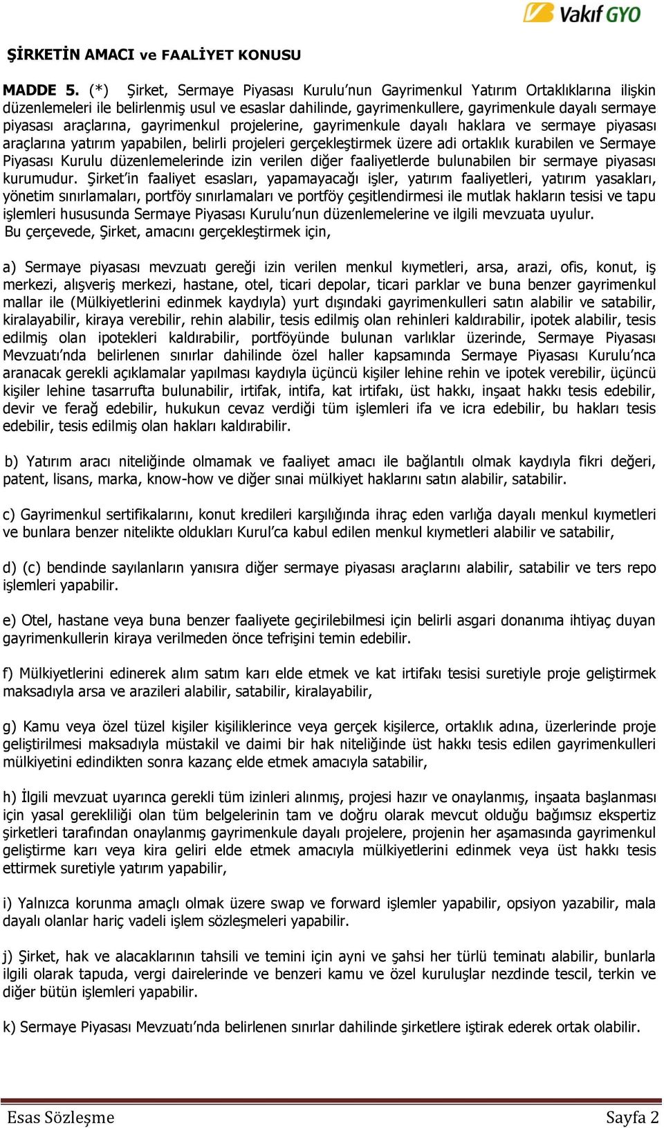 araçlarına, gayrimenkul projelerine, gayrimenkule dayalı haklara ve sermaye piyasası araçlarına yatırım yapabilen, belirli projeleri gerçekleştirmek üzere adi ortaklık kurabilen ve Sermaye Piyasası